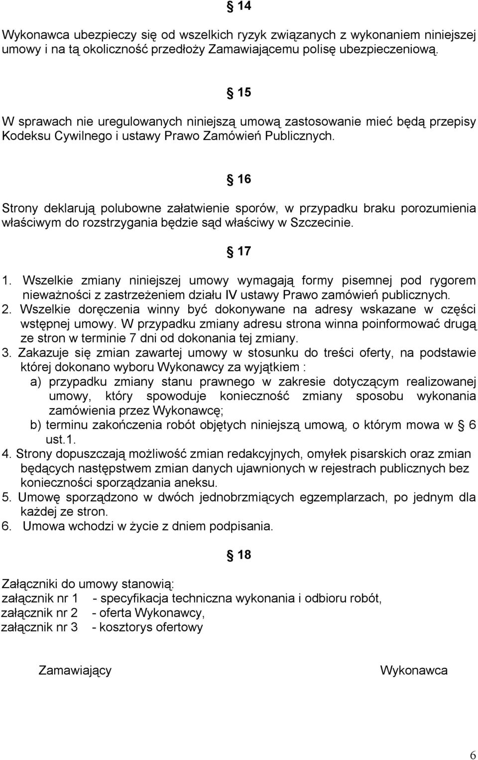 16 Strony deklarują polubowne załatwienie sporów, w przypadku braku porozumienia właściwym do rozstrzygania będzie sąd właściwy w Szczecinie. 17 1.