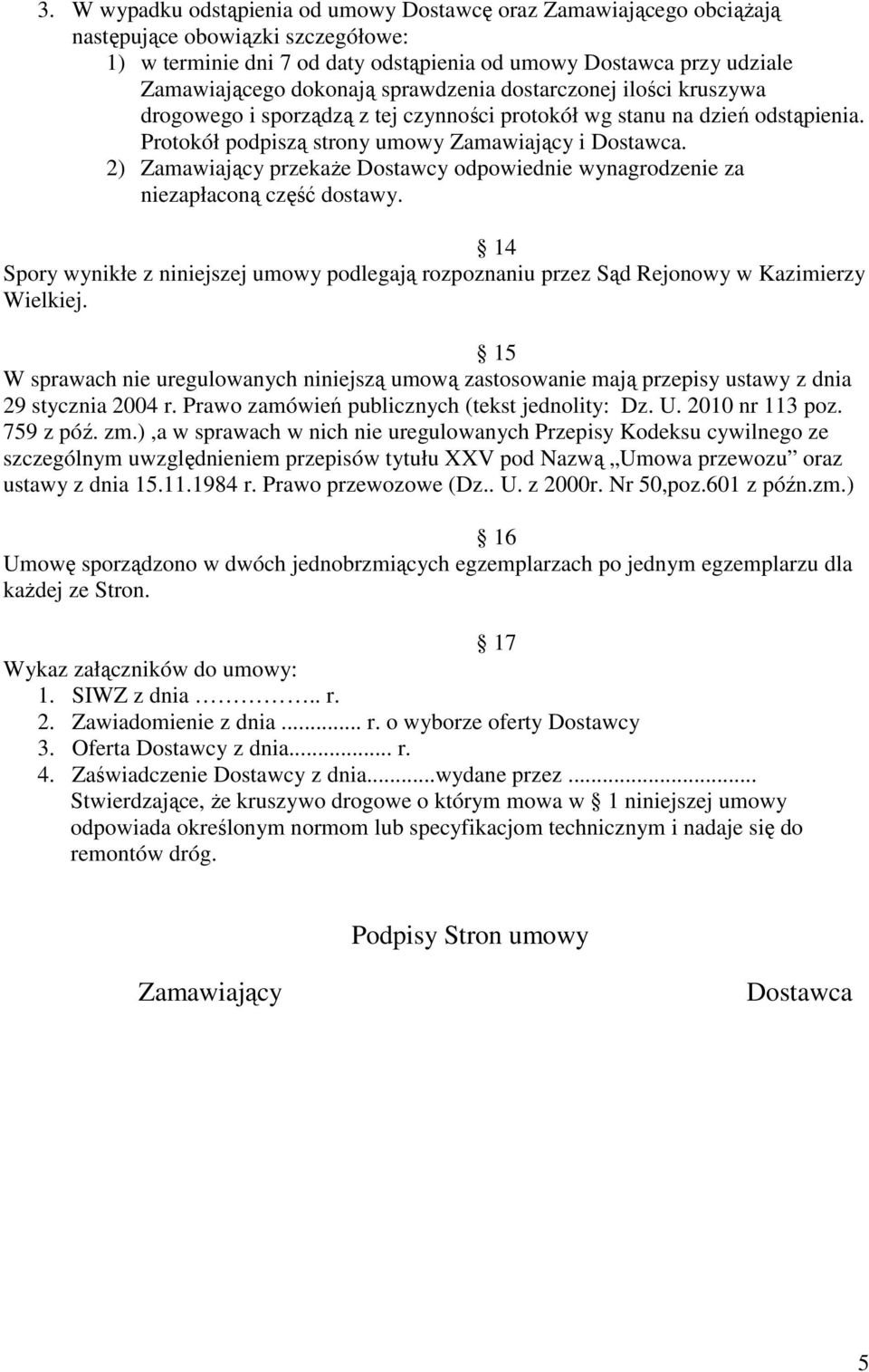 2) Zamawiający przekaŝe Dostawcy odpowiednie wynagrodzenie za niezapłaconą część dostawy. 14 Spory wynikłe z niniejszej umowy podlegają rozpoznaniu przez Sąd Rejonowy w Kazimierzy Wielkiej.