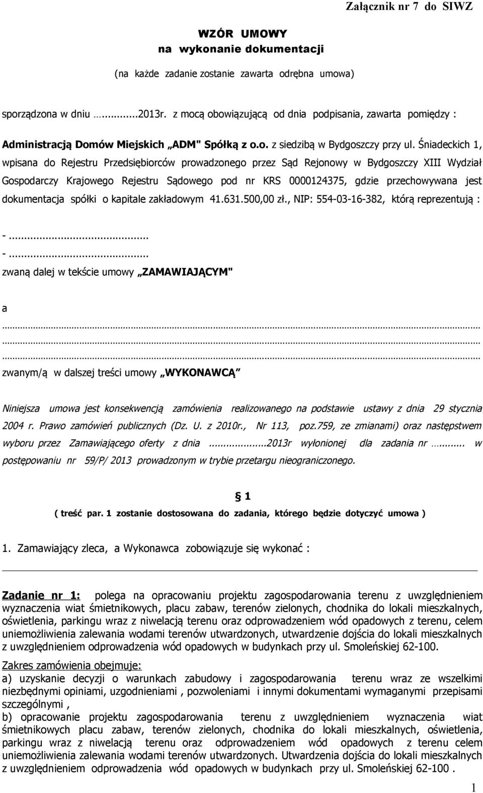 Śniadeckich 1, wpisana do Rejestru Przedsiębiorców prowadzonego przez Sąd Rejonowy w Bydgoszczy XIII Wydział Gospodarczy Krajowego Rejestru Sądowego pod nr KRS 0000124375, gdzie przechowywana jest