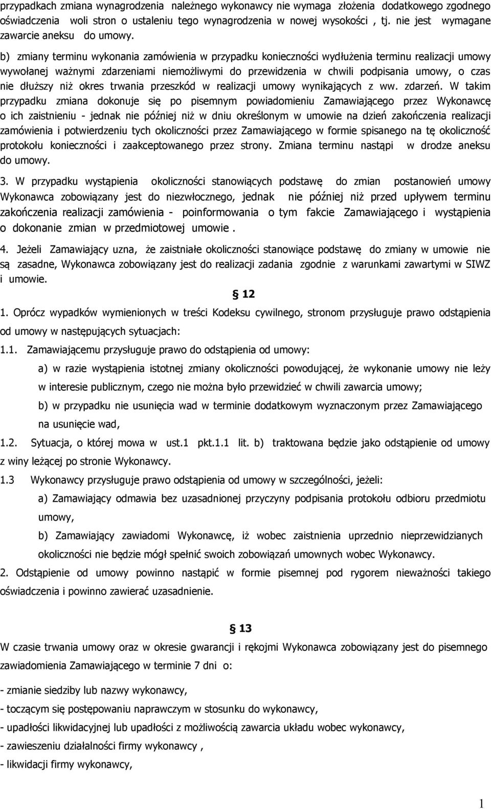b) zmiany terminu wykonania zamówienia w przypadku konieczności wydłużenia terminu realizacji umowy wywołanej ważnymi zdarzeniami niemożliwymi do przewidzenia w chwili podpisania umowy, o czas nie