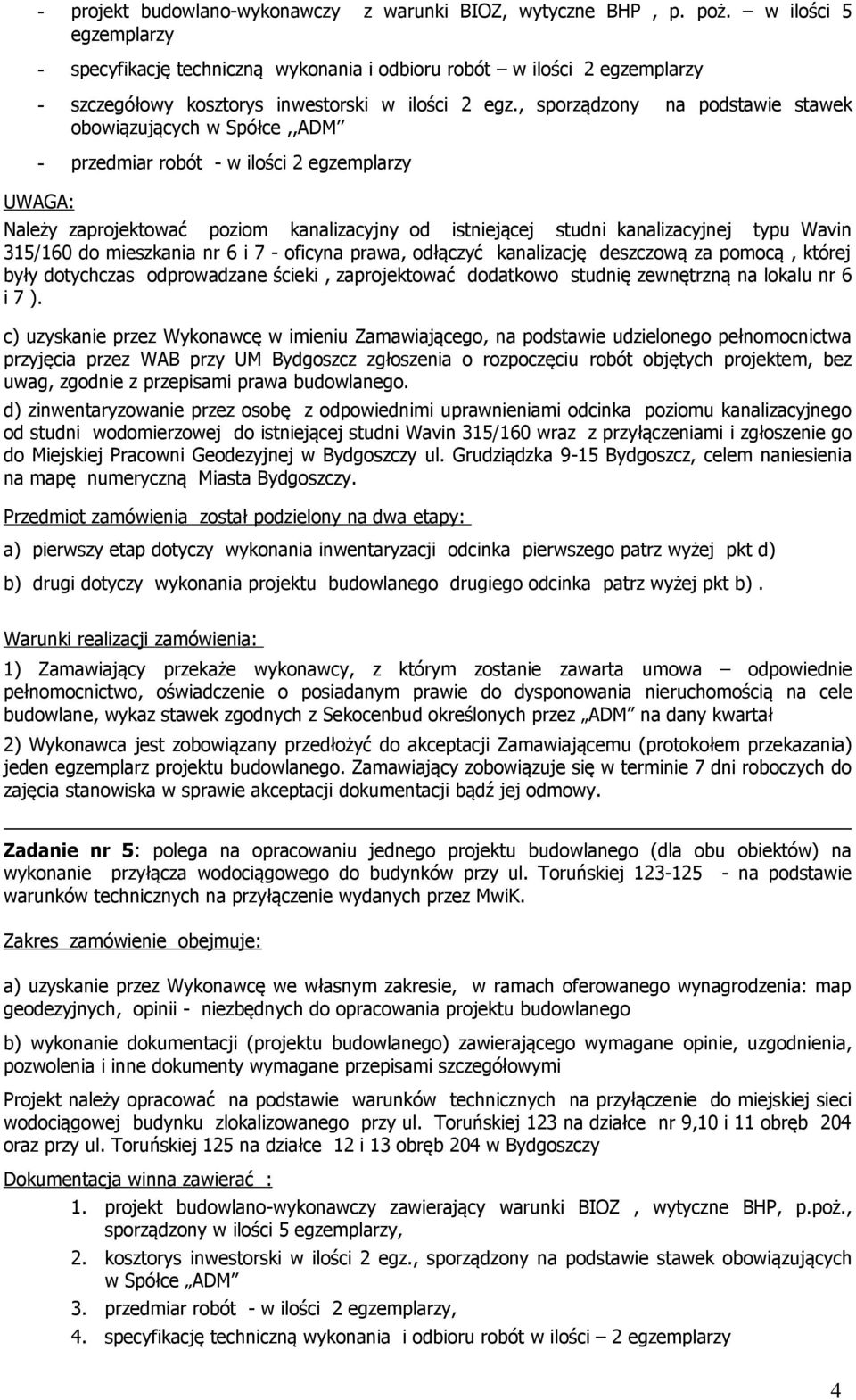 , sporządzony na podstawie stawek obowiązujących w Spółce,,ADM - przedmiar robót - w ilości 2 egzemplarzy UWAGA: Należy zaprojektować poziom kanalizacyjny od istniejącej studni kanalizacyjnej typu