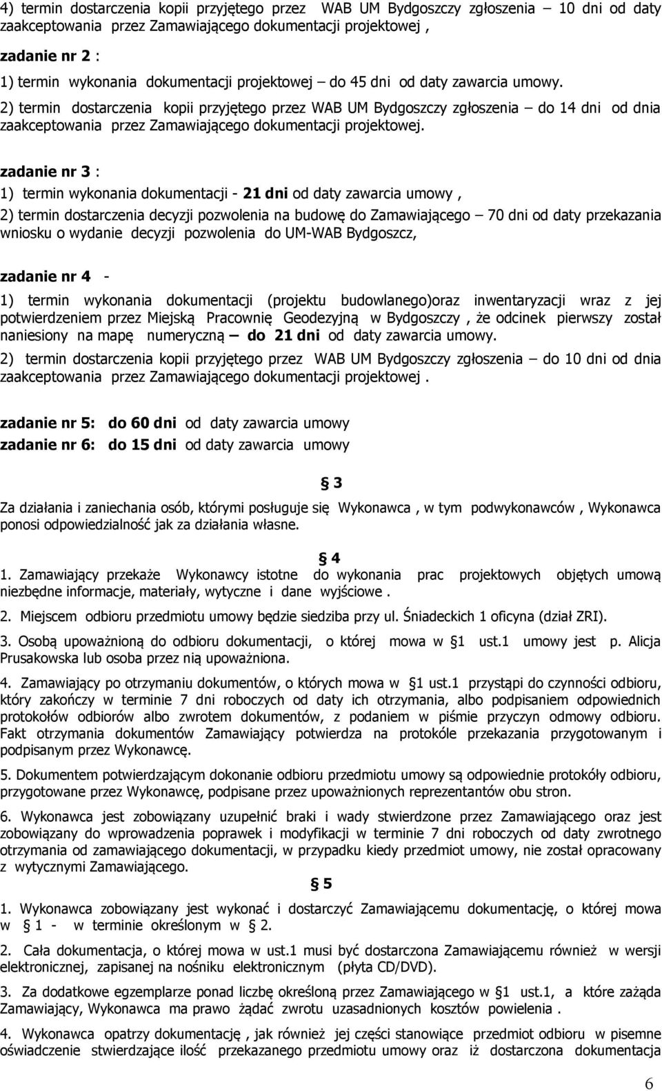 zadanie nr 3 : 1) termin wykonania dokumentacji - 21 dni od daty zawarcia umowy, 2) termin dostarczenia decyzji pozwolenia na budowę do Zamawiającego 70 dni od daty przekazania wniosku o wydanie