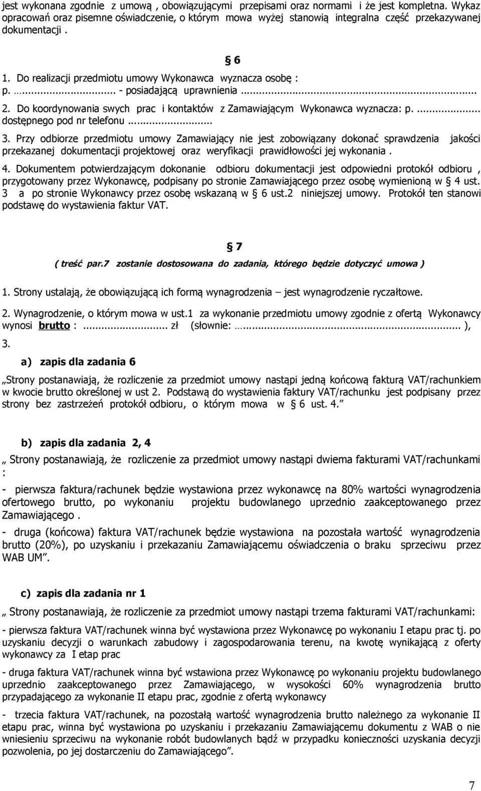 ... - posiadającą uprawnienia... 2. Do koordynowania swych prac i kontaktów z Zamawiającym Wykonawca wyznacza: p.... dostępnego pod nr telefonu... 3.