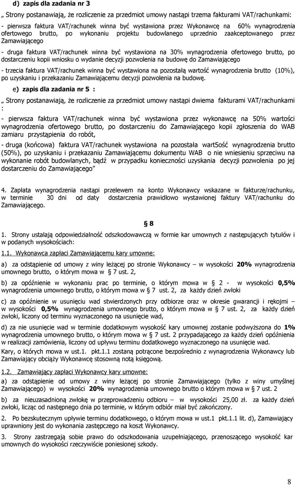 brutto, po dostarczeniu kopii wniosku o wydanie decyzji pozwolenia na budowę do Zamawiającego - trzecia faktura VAT/rachunek winna być wystawiona na pozostałą wartość wynagrodzenia brutto (10%), po