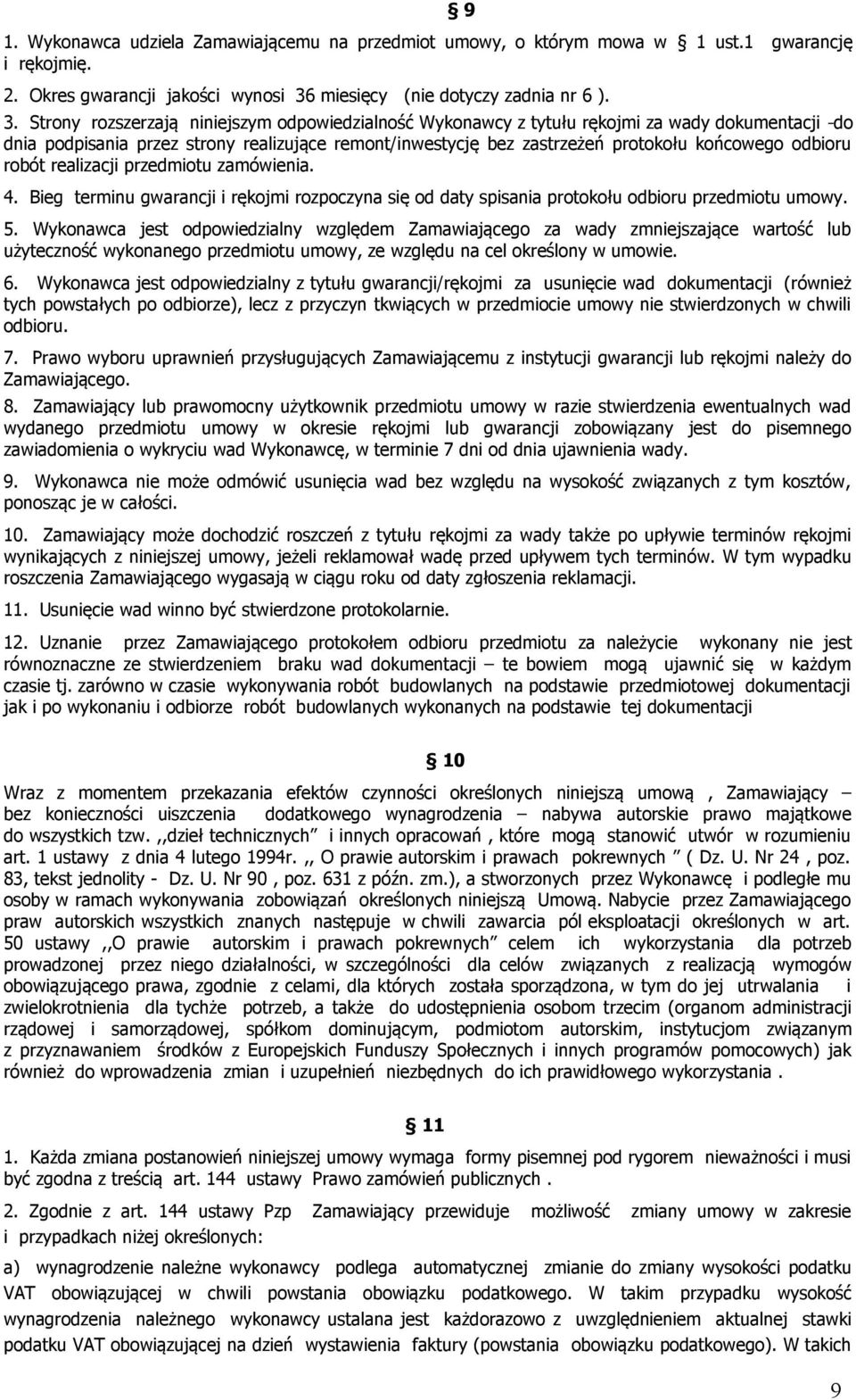 Strony rozszerzają niniejszym odpowiedzialność Wykonawcy z tytułu rękojmi za wady dokumentacji do dnia podpisania przez strony realizujące remont/inwestycję bez zastrzeżeń protokołu końcowego odbioru