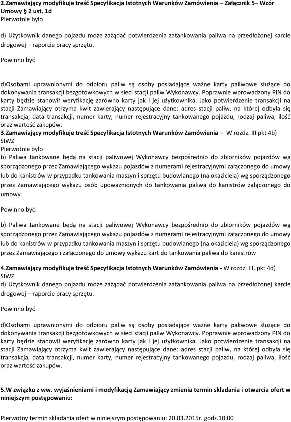 d)osobami uprawnionymi do odbioru paliw są osoby posiadające ważne karty paliwowe służące do dokonywania transakcji bezgotówkowych w sieci stacji paliw Wykonawcy.