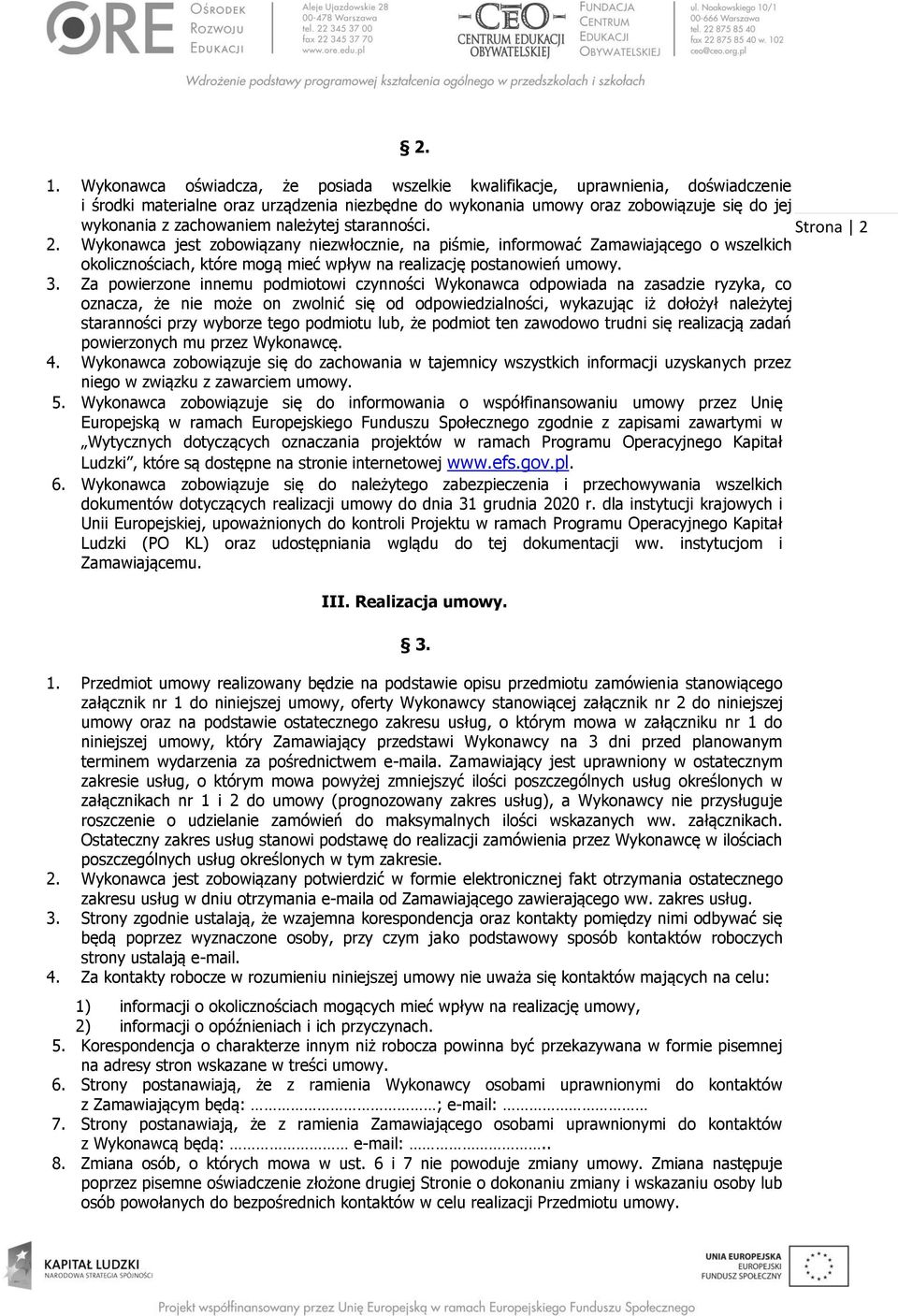 Wykonawca jest zobowiązany niezwłocznie, na piśmie, informować Zamawiającego o wszelkich okolicznościach, które mogą mieć wpływ na realizację postanowień umowy. 3.