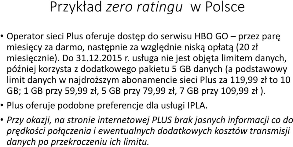 usługa nie jest objęta limitem danych, później korzysta z dodatkowego pakietu 5 GB danych (a podstawowy limit danych w najdroższym abonamencie sieci Plus za
