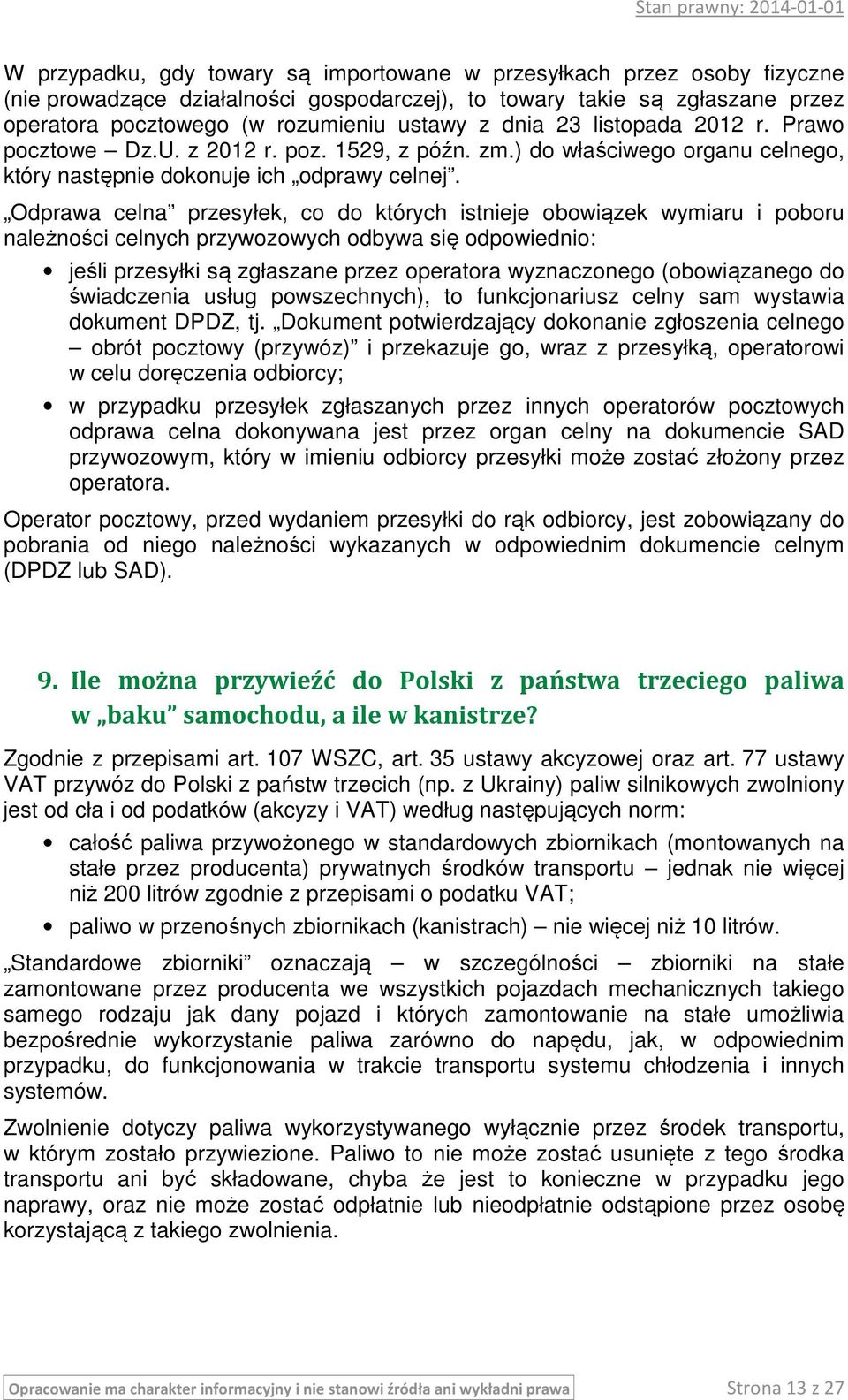 Odprawa celna przesyłek, co do których istnieje obowiązek wymiaru i poboru należności celnych przywozowych odbywa się odpowiednio: jeśli przesyłki są zgłaszane przez operatora wyznaczonego