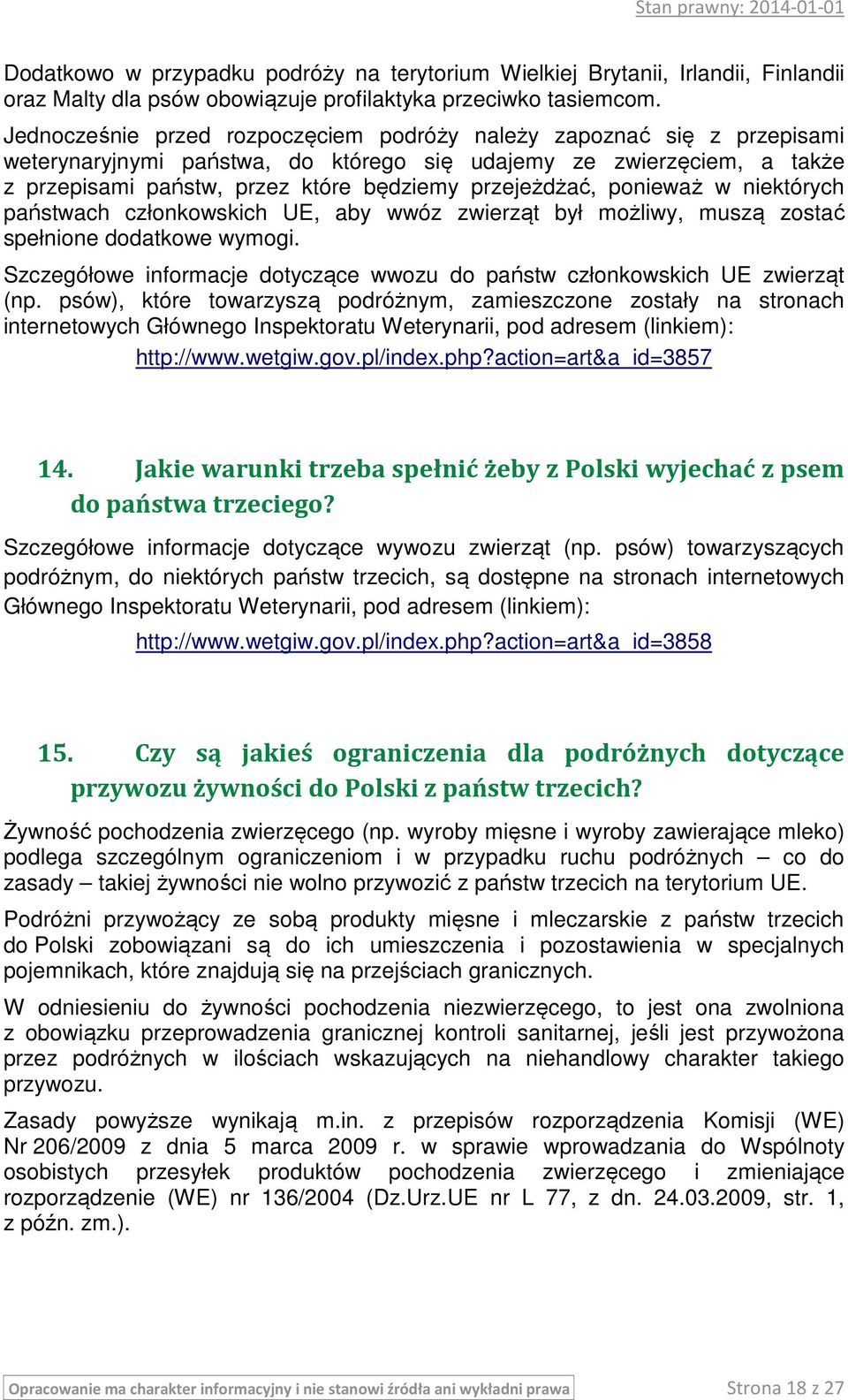ponieważ w niektórych państwach członkowskich UE, aby wwóz zwierząt był możliwy, muszą zostać spełnione dodatkowe wymogi.