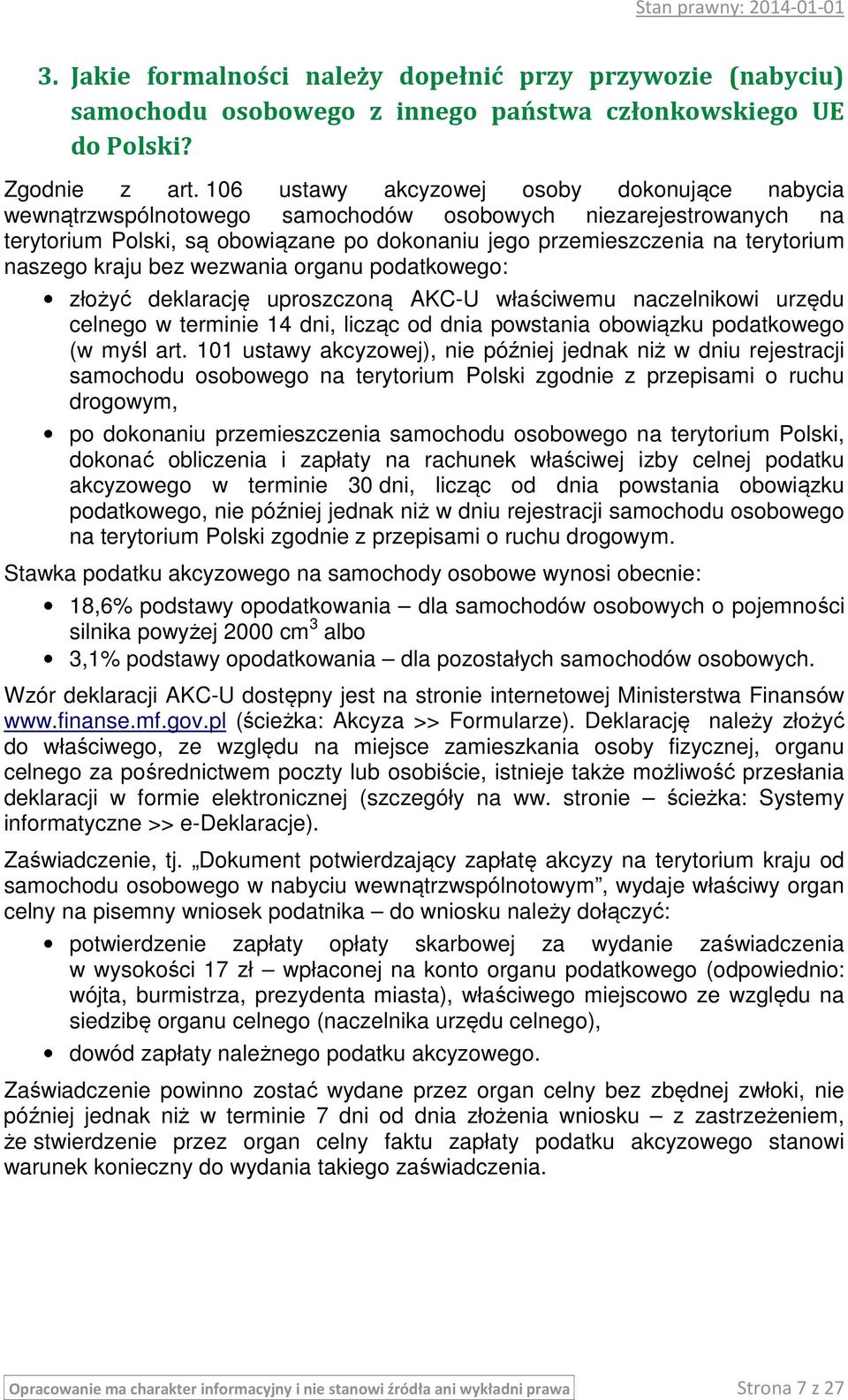naszego kraju bez wezwania organu podatkowego: złożyć deklarację uproszczoną AKC-U właściwemu naczelnikowi urzędu celnego w terminie 14 dni, licząc od dnia powstania obowiązku podatkowego (w myśl art.