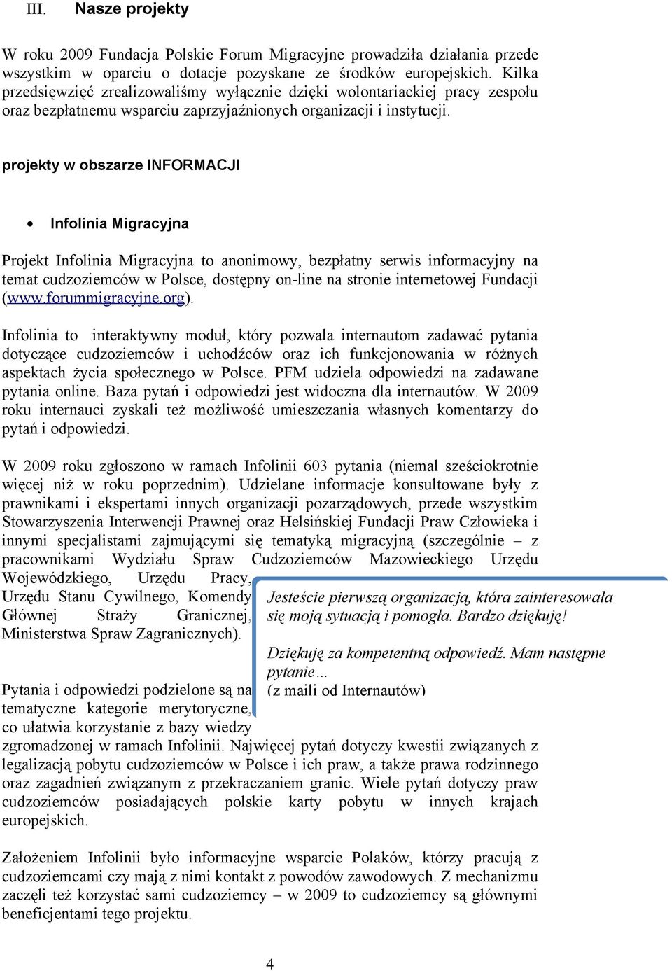 projekty w obszarze INFORMACJI Infolinia Migracyjna Projekt Infolinia Migracyjna to anonimowy, bezpłatny serwis informacyjny na temat cudzoziemców w Polsce, dostępny on-line na stronie internetowej