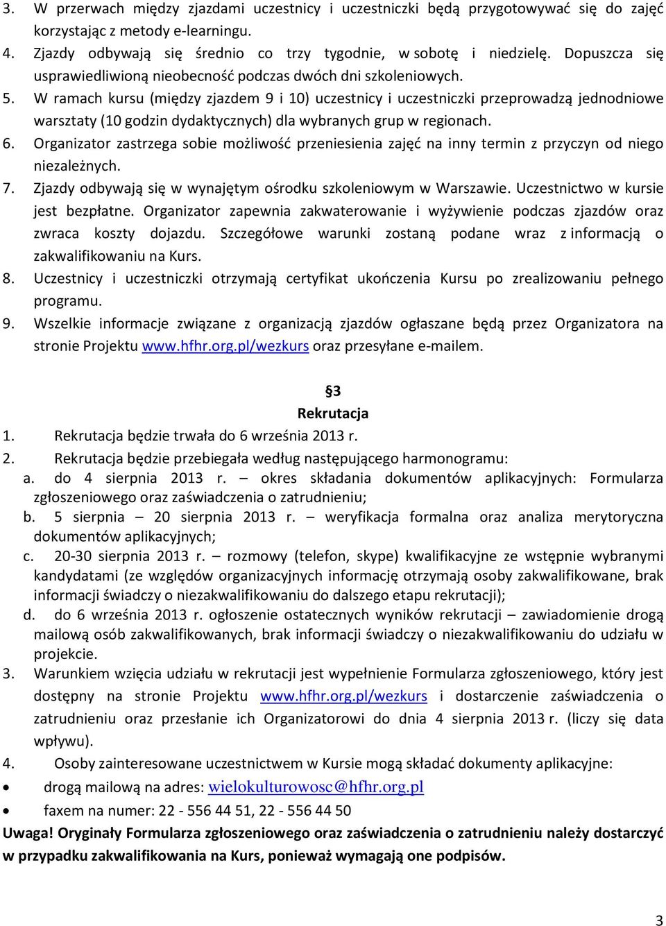 W ramach kursu (między zjazdem 9 i 10) uczestnicy i uczestniczki przeprowadzą jednodniowe warsztaty (10 godzin dydaktycznych) dla wybranych grup w regionach. 6.