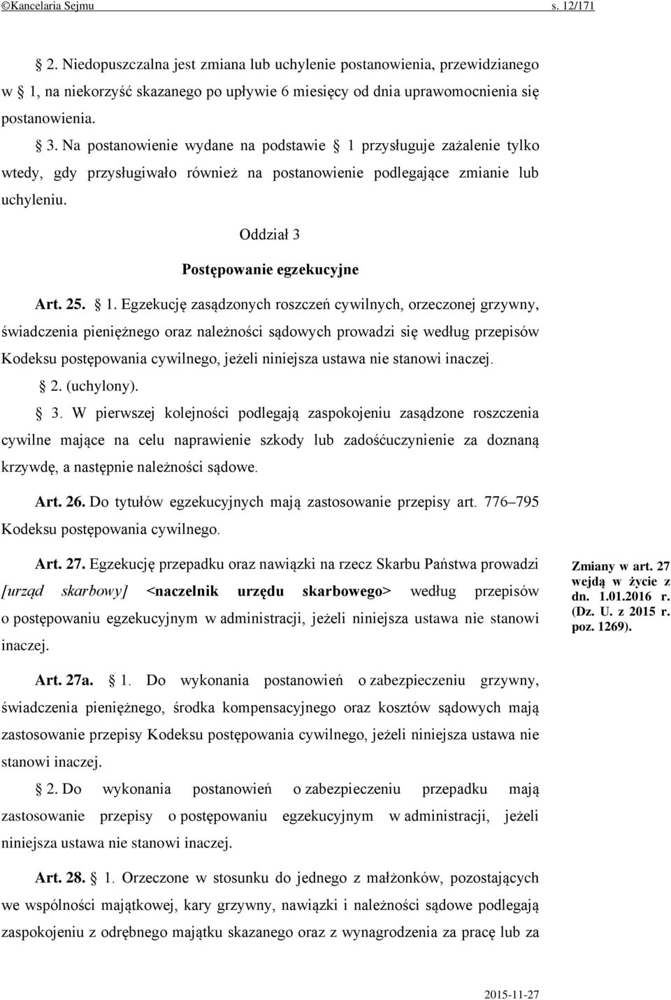 przysługuje zażalenie tylko wtedy, gdy przysługiwało również na postanowienie podlegające zmianie lub uchyleniu. Oddział 3 Postępowanie egzekucyjne Art. 25. 1.
