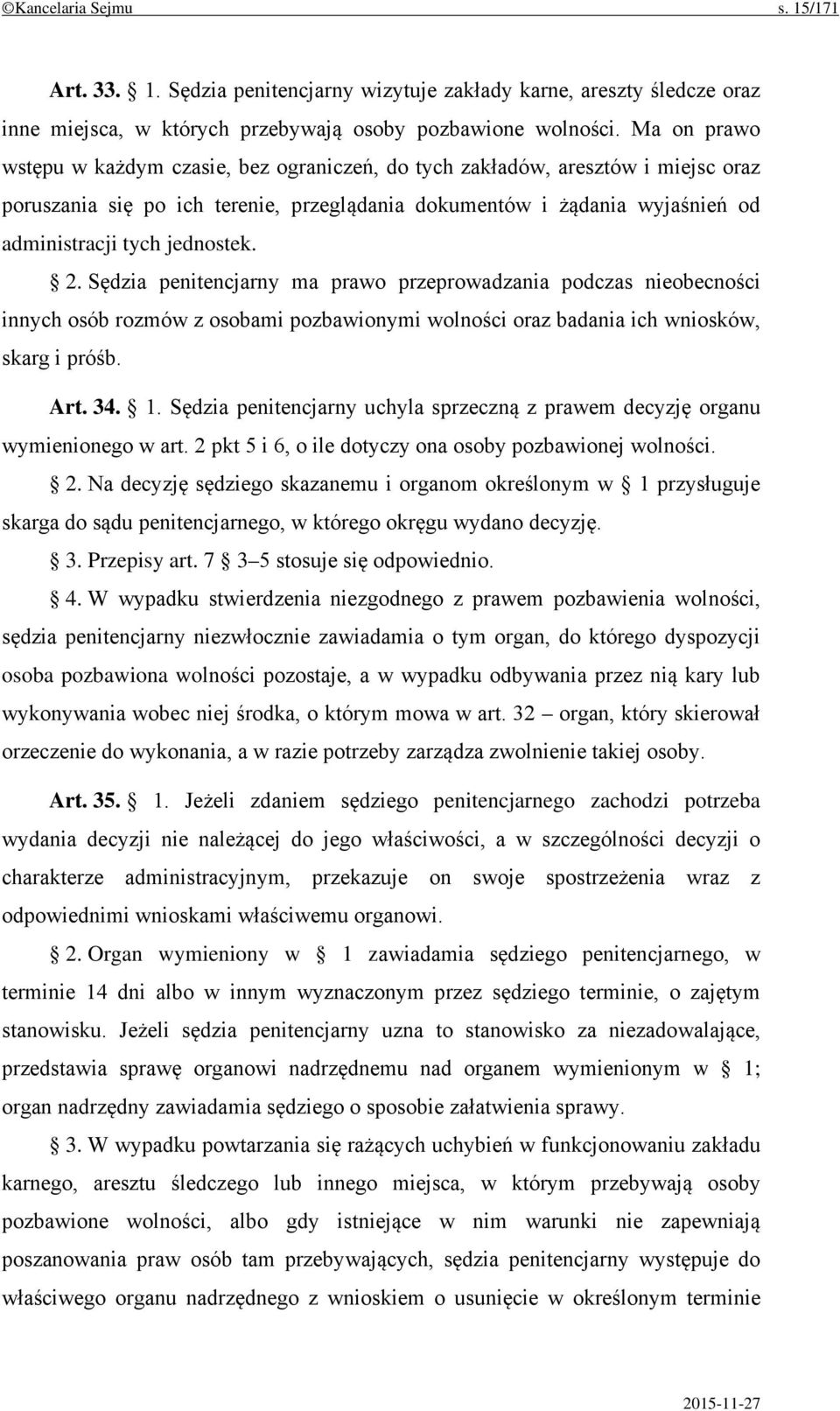 2. Sędzia penitencjarny ma prawo przeprowadzania podczas nieobecności innych osób rozmów z osobami pozbawionymi wolności oraz badania ich wniosków, skarg i próśb. Art. 34. 1.