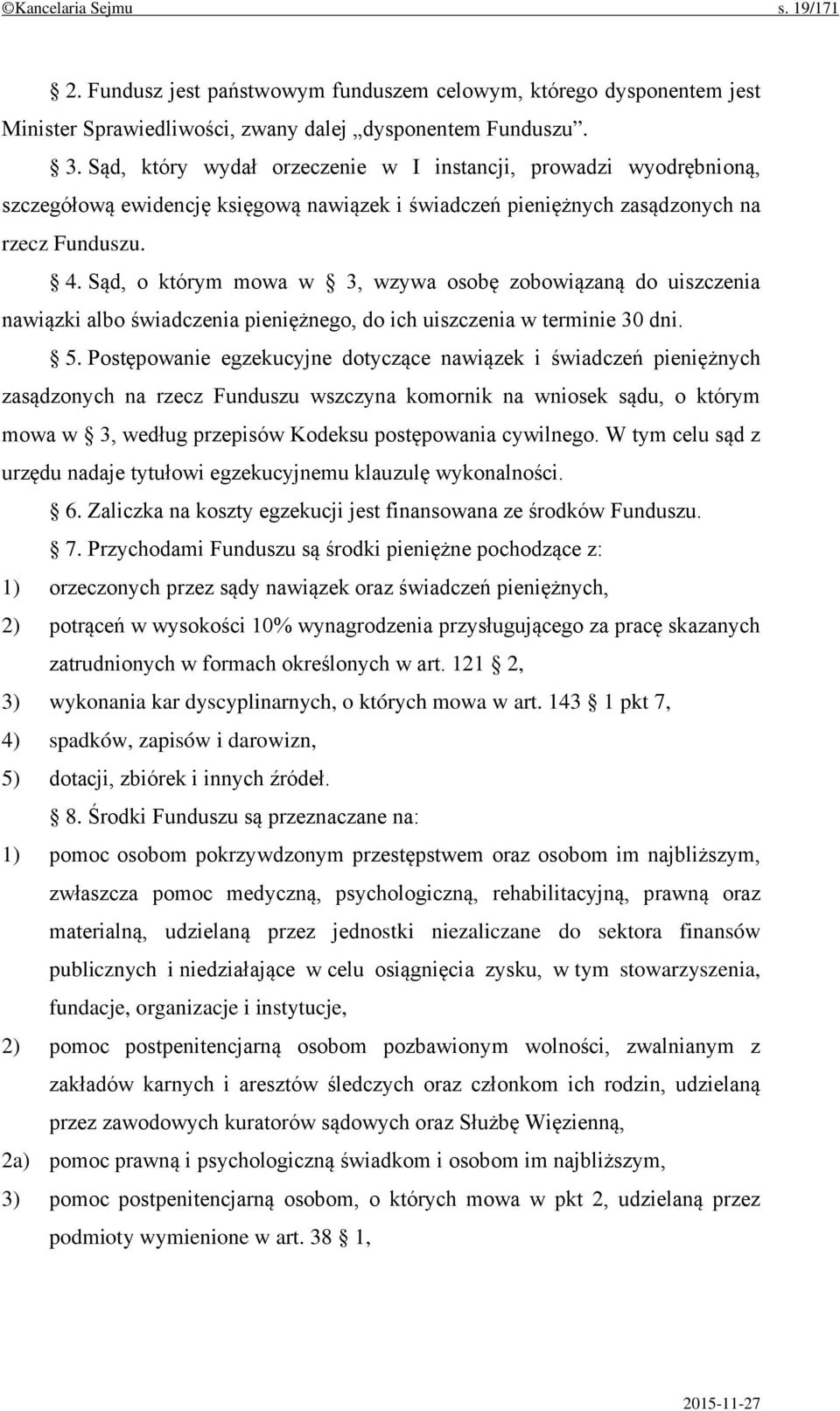 Sąd, o którym mowa w 3, wzywa osobę zobowiązaną do uiszczenia nawiązki albo świadczenia pieniężnego, do ich uiszczenia w terminie 30 dni. 5.