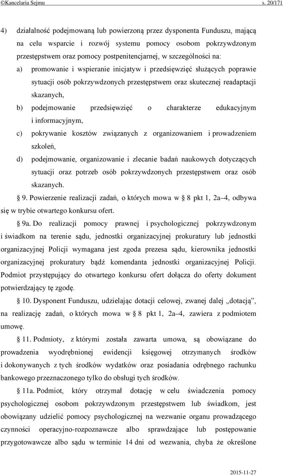 szczególności na: a) promowanie i wspieranie inicjatyw i przedsięwzięć służących poprawie sytuacji osób pokrzywdzonych przestępstwem oraz skutecznej readaptacji skazanych, b) podejmowanie