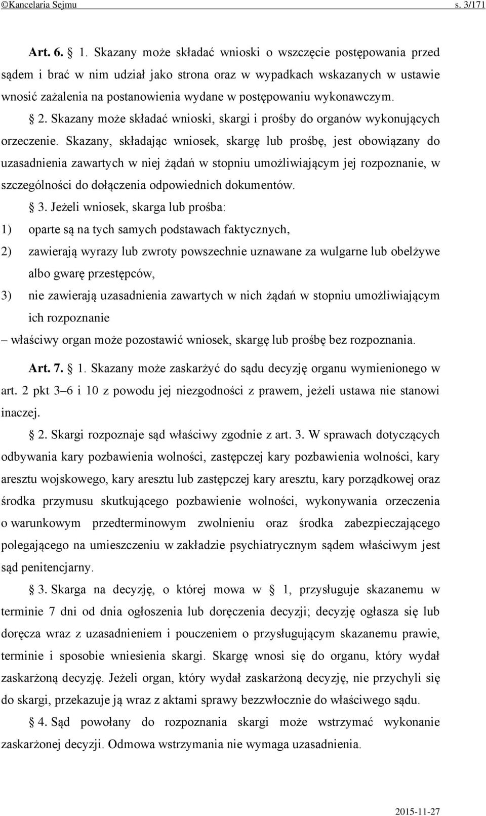 wykonawczym. 2. Skazany może składać wnioski, skargi i prośby do organów wykonujących orzeczenie.