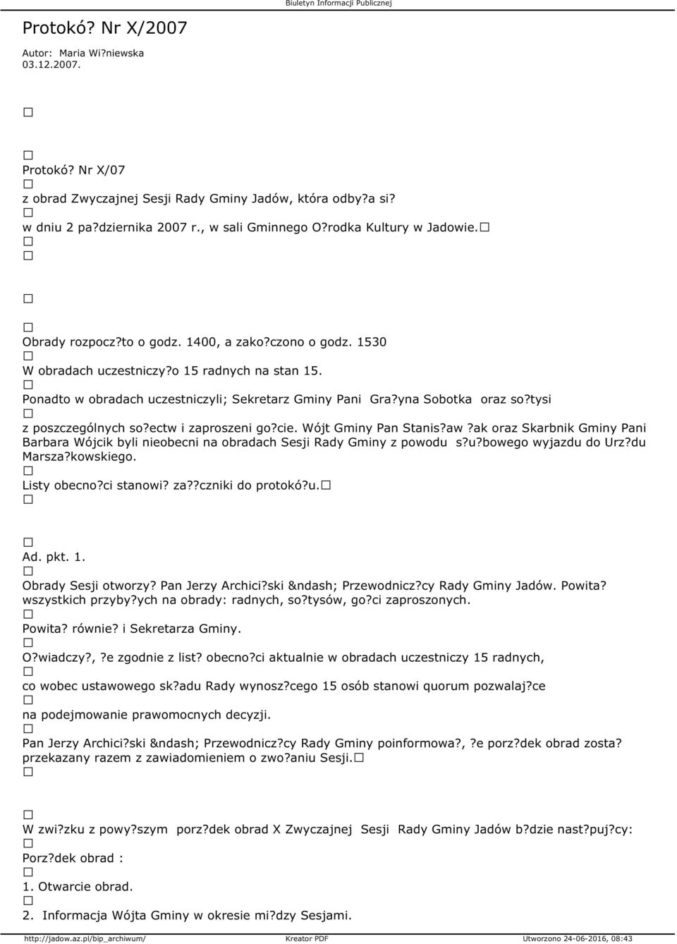 yna Sobotka oraz so?tysi z poszczególnych so?ectw i zaproszeni go?cie. Wójt Gminy Pan Stanis?aw?ak oraz Skarbnik Gminy Pani Barbara Wójcik byli nieobecni na obradach Sesji Rady Gminy z powodu 