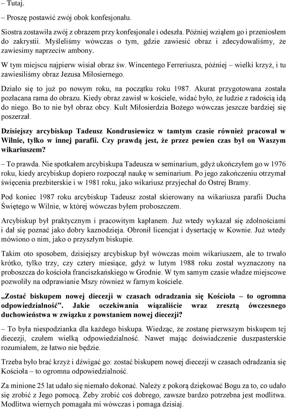 Wincentego Ferreriusza, później wielki krzyż, i tu zawiesiliśmy obraz Jezusa Miłosiernego. Działo się to już po nowym roku, na początku roku 1987. Akurat przygotowana została pozłacana rama do obrazu.