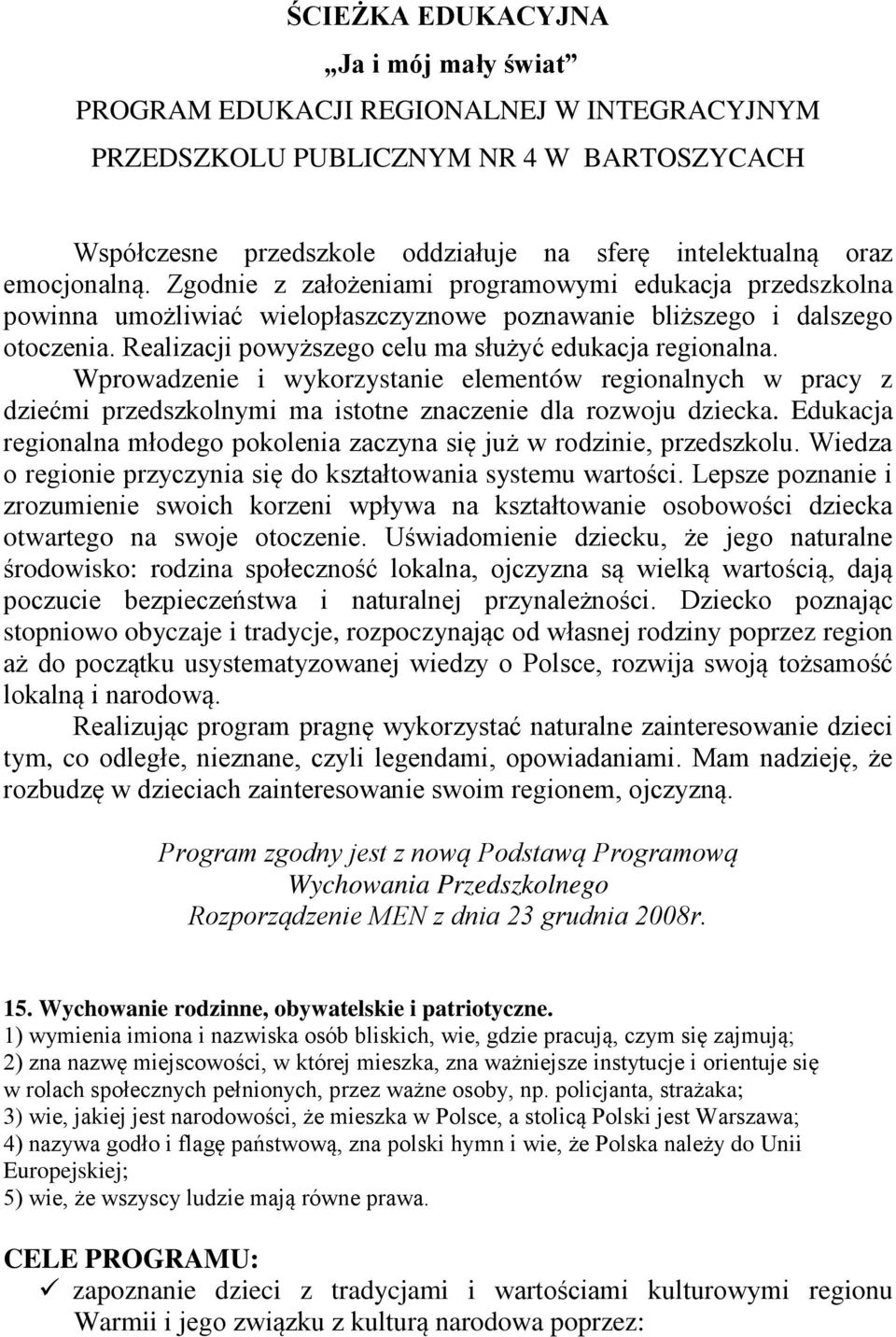 Realizacji powyższego celu ma służyć edukacja regionalna. Wprowadzenie i wykorzystanie elementów regionalnych w pracy z dziećmi przedszkolnymi ma istotne znaczenie dla rozwoju dziecka.