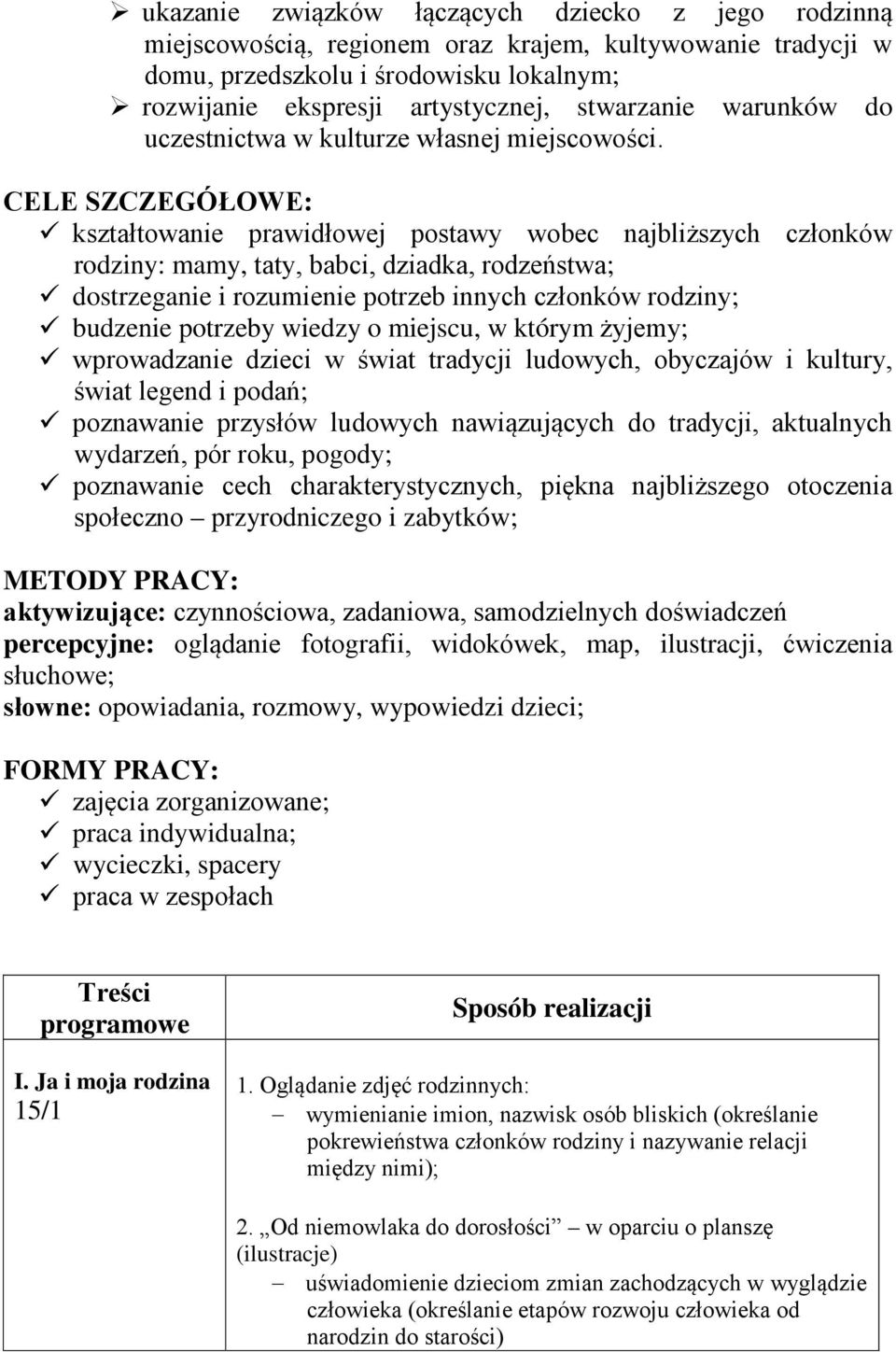 CELE SZCZEGÓŁOWE: kształtowanie prawidłowej postawy wobec najbliższych członków rodziny: mamy, taty, babci, dziadka, rodzeństwa; dostrzeganie i rozumienie potrzeb innych członków rodziny; budzenie