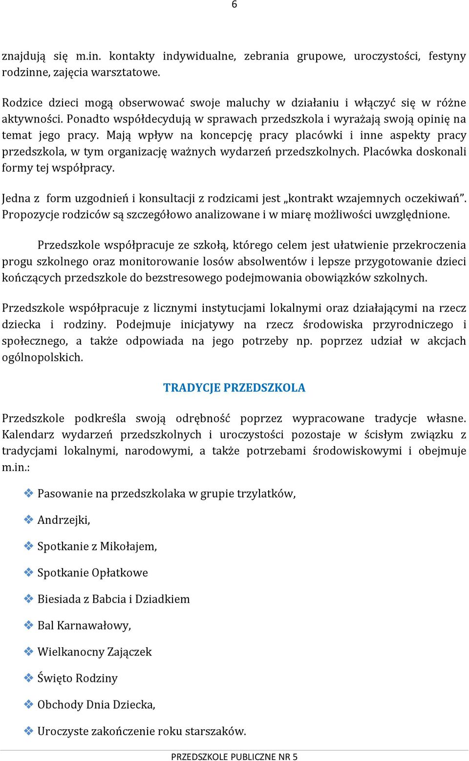 Mają wpływ na koncepcję pracy placówki i inne aspekty pracy przedszkola, w tym organizację ważnych wydarzeń przedszkolnych. Placówka doskonali formy tej współpracy.