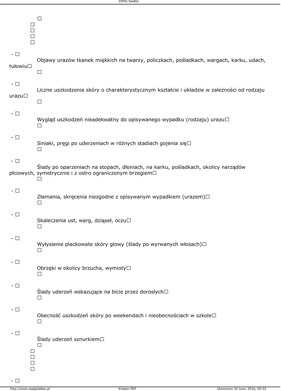 narządów płciowych, symetrycznie i z ostro ograniczonym brzegiem Złamania, skręcenia niezgodne z opisywanym wypadkiem (urazem) Skaleczenia ust, warg, dziąseł, oczu Wyłysienie plackowate skóry głowy