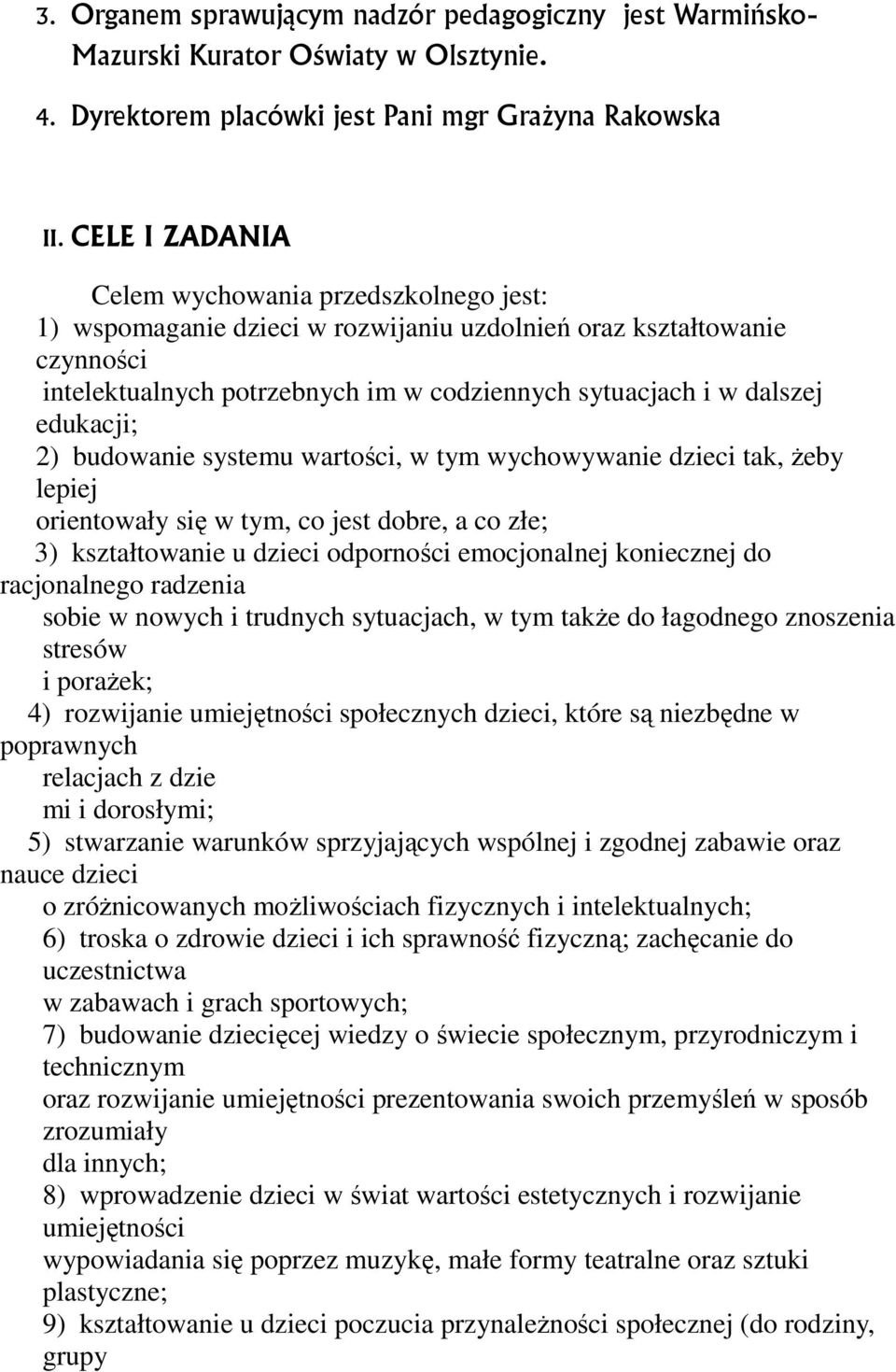 edukacji; 2) budowanie systemu wartości, w tym wychowywanie dzieci tak, żeby lepiej orientowały się w tym, co jest dobre, a co złe; 3) kształtowanie u dzieci odporności emocjonalnej koniecznej do