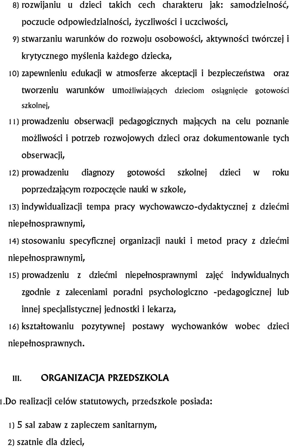 pedagogicznych mających na celu poznanie możliwości i potrzeb rozwojowych dzieci oraz dokumentowanie tych obserwacji, 12) prowadzeniu diagnozy gotowości szkolnej dzieci w roku poprzedzającym