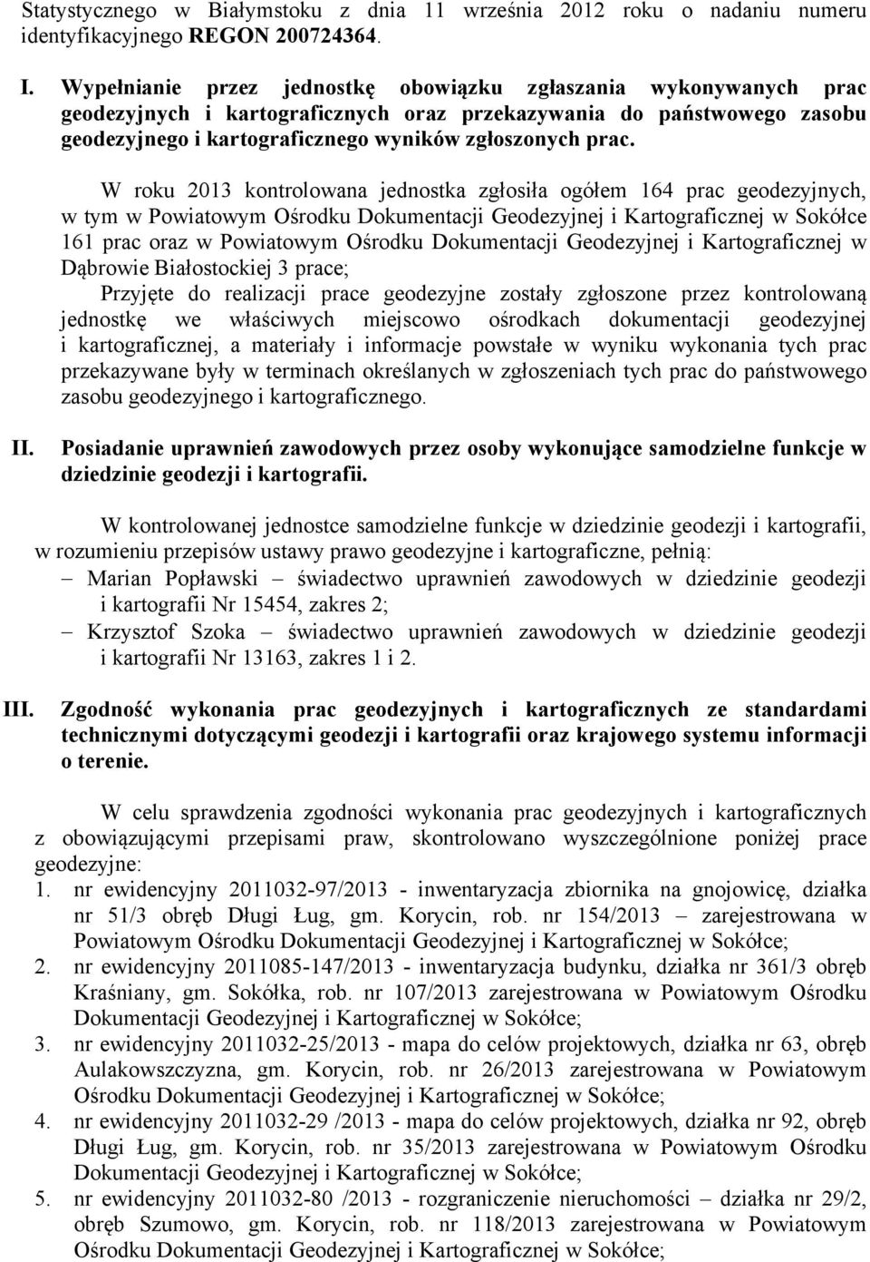 W roku 2013 kontrolowana jednostka zgłosiła ogółem 164 prac geodezyjnych, w tym w Powiatowym Ośrodku Dokumentacji Geodezyjnej i Kartograficznej w Sokółce 161 prac oraz w Powiatowym Ośrodku