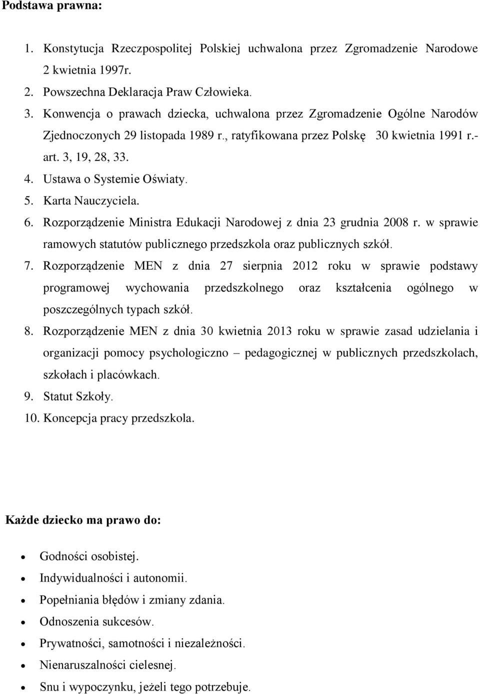 Ustawa o Systemie Oświaty. 5. Karta Nauczyciela. 6. Rozporządzenie Ministra Edukacji Narodowej z dnia 23 grudnia 2008 r. w sprawie ramowych statutów publicznego przedszkola oraz publicznych szkół. 7.