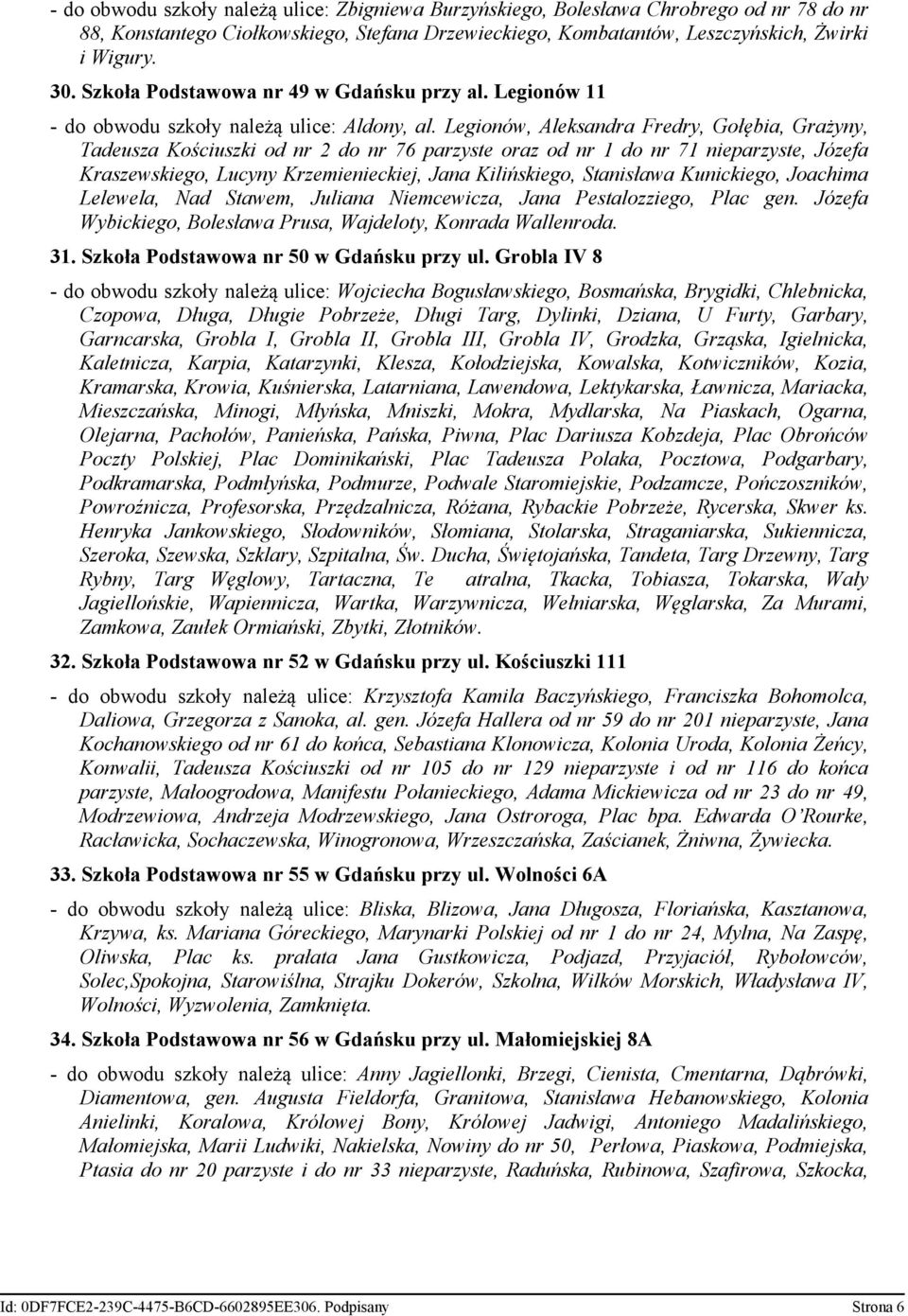 Legionów, Aleksandra Fredry, Gołębia, Grażyny, Tadeusza Kościuszki od nr 2 do nr 76 parzyste oraz od nr 1 do nr 71 nieparzyste, Józefa Kraszewskiego, Lucyny Krzemienieckiej, Jana Kilińskiego,