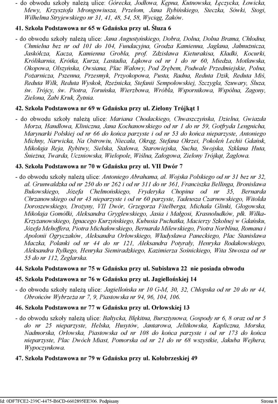 Śluza 6 - do obwodu szkoły należą ulice: Jana Augustyńskiego, Dobra, Dolna, Dolna Brama, Chłodna, Chmielna bez nr od 101 do 104, Fundacyjna, Grodza Kamienna, Jaglana, Jałmużnicza, Jaskółcza, Kacza,