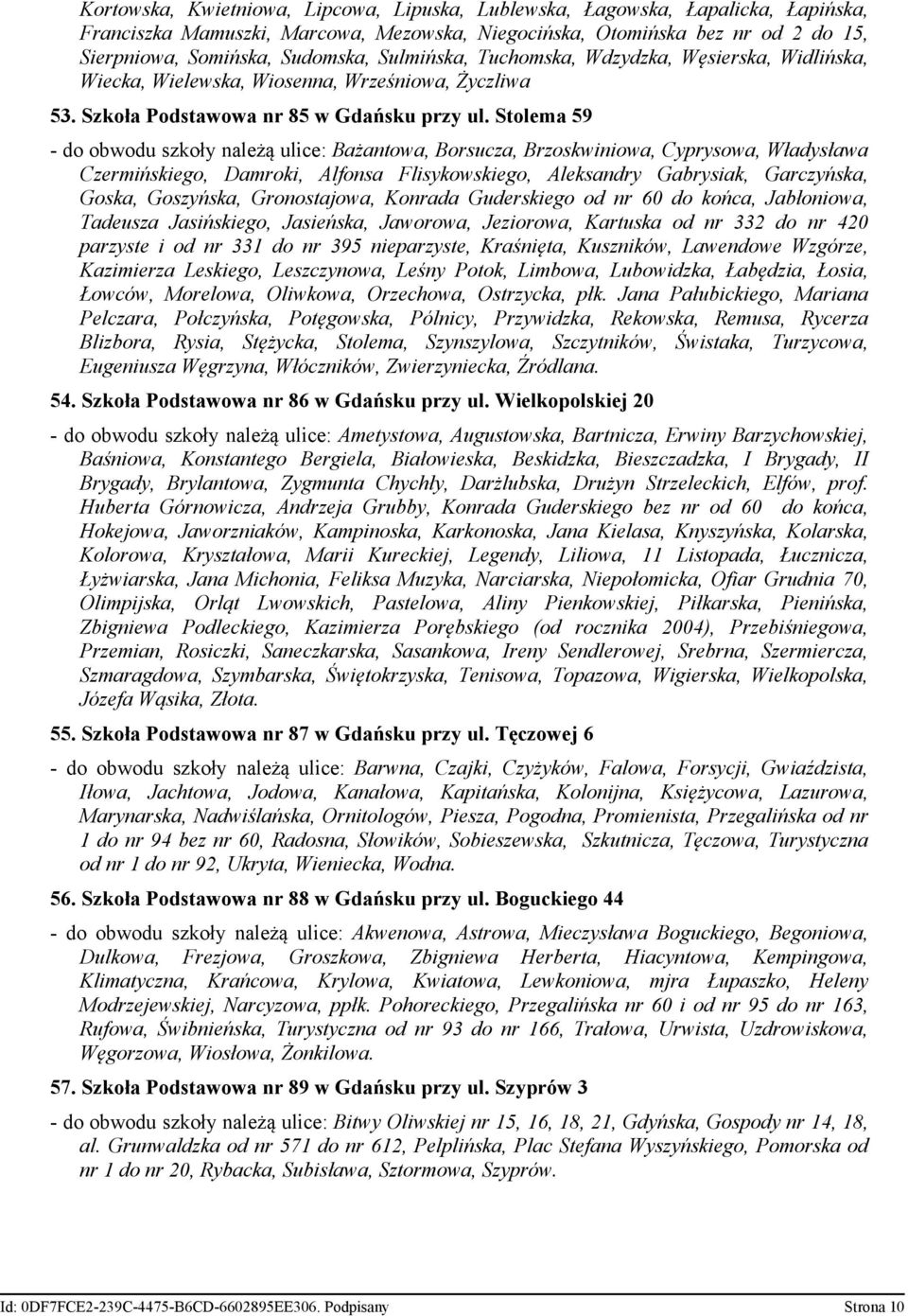 Stolema 59 - do obwodu szkoły należą ulice: Bażantowa, Borsucza, Brzoskwiniowa, Cyprysowa, Władysława Czermińskiego, Damroki, Alfonsa Flisykowskiego, Aleksandry Gabrysiak, Garczyńska, Goska,