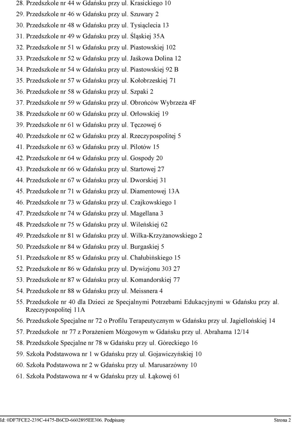 Przedszkole nr 54 w Gdańsku przy ul. Piastowskiej 92 B 35. Przedszkole nr 57 w Gdańsku przy ul. Kołobrzeskiej 71 36. Przedszkole nr 58 w Gdańsku przy ul. Szpaki 2 37.