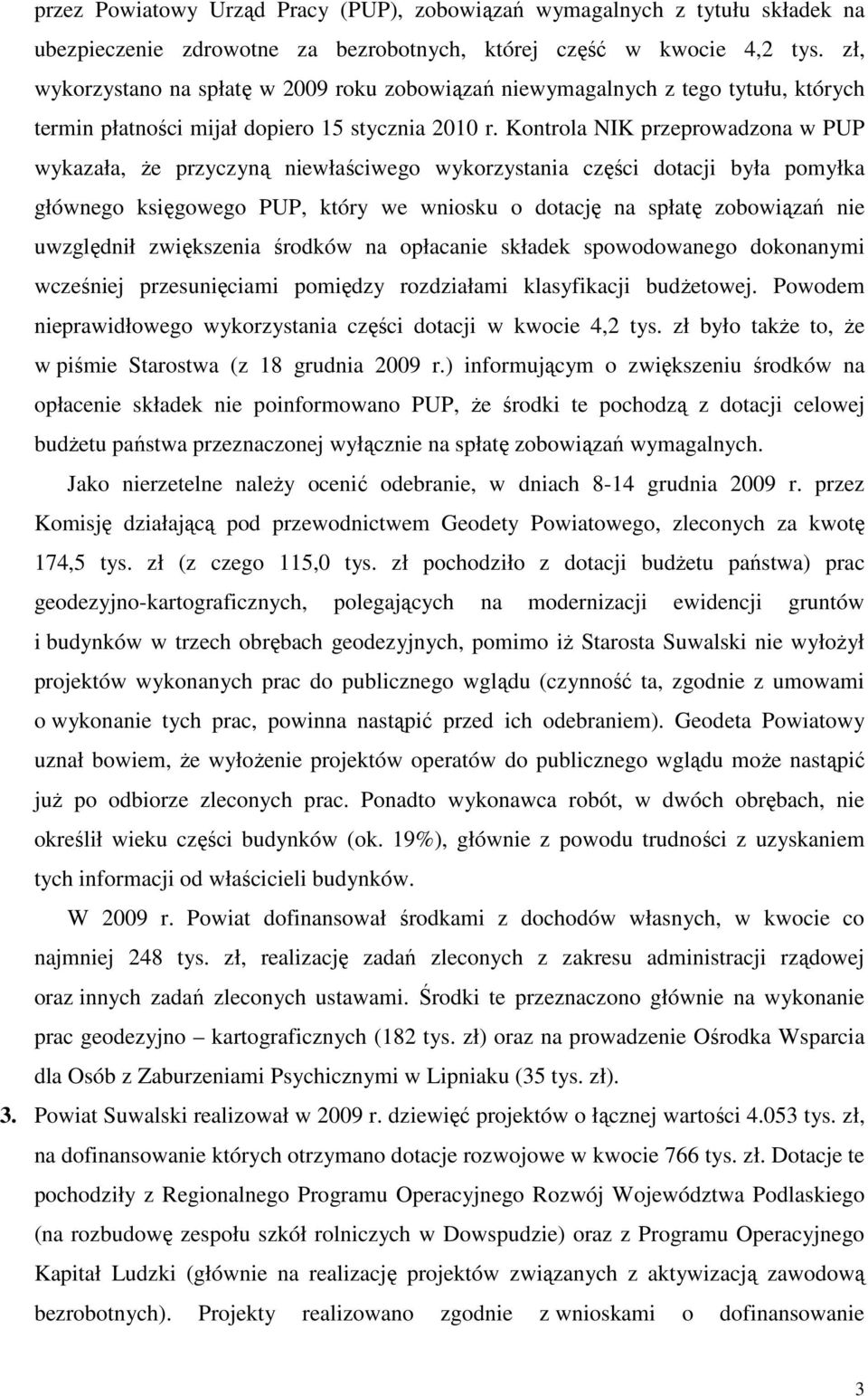 Kontrola NIK przeprowadzona w PUP wykazała, Ŝe przyczyną niewłaściwego wykorzystania części dotacji była pomyłka głównego księgowego PUP, który we wniosku o dotację na spłatę zobowiązań nie