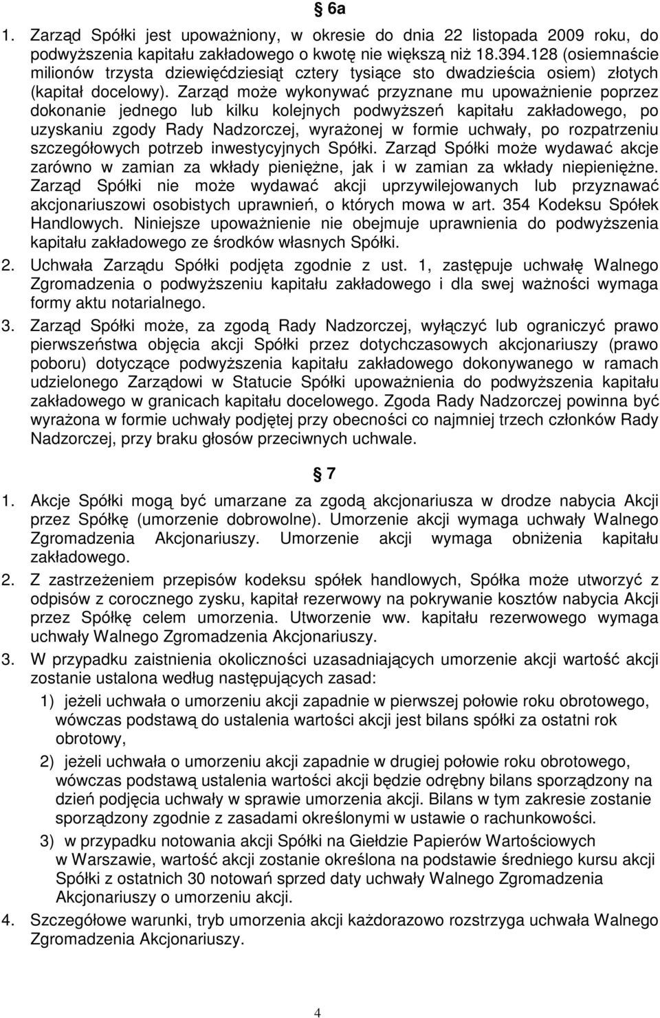 Zarząd moŝe wykonywać przyznane mu upowaŝnienie poprzez dokonanie jednego lub kilku kolejnych podwyŝszeń kapitału zakładowego, po uzyskaniu zgody Rady Nadzorczej, wyraŝonej w formie uchwały, po