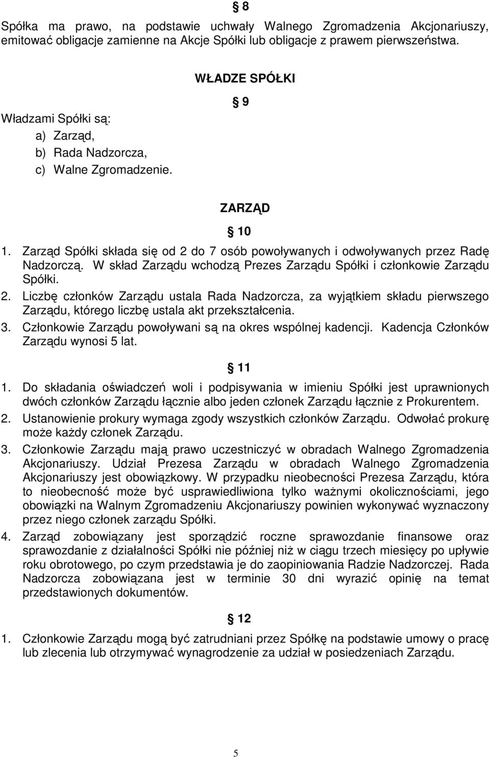 W skład Zarządu wchodzą Prezes Zarządu Spółki i członkowie Zarządu Spółki. 2.