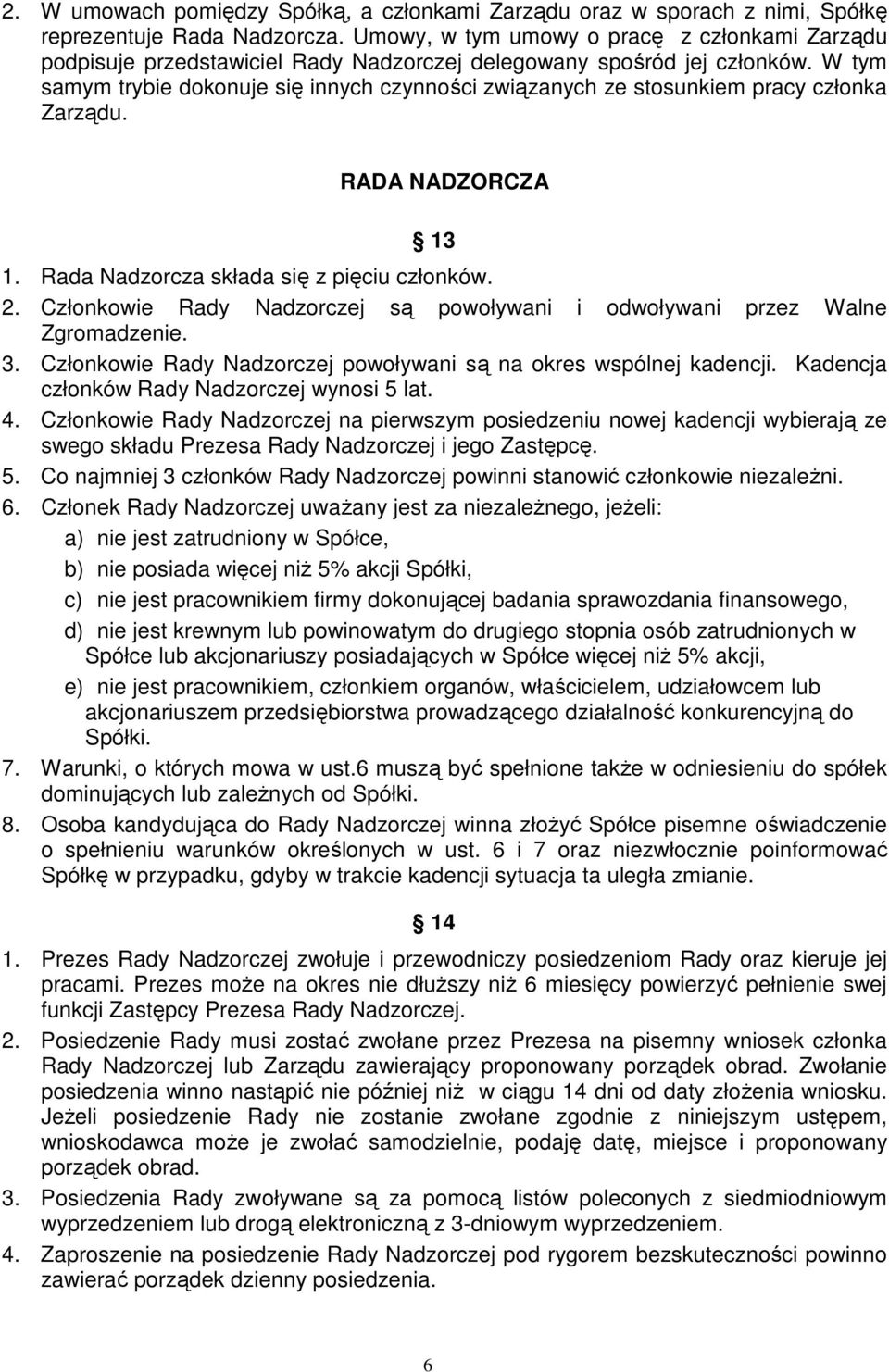 W tym samym trybie dokonuje się innych czynności związanych ze stosunkiem pracy członka Zarządu. RADA NADZORCZA 13 1. Rada Nadzorcza składa się z pięciu członków. 2.