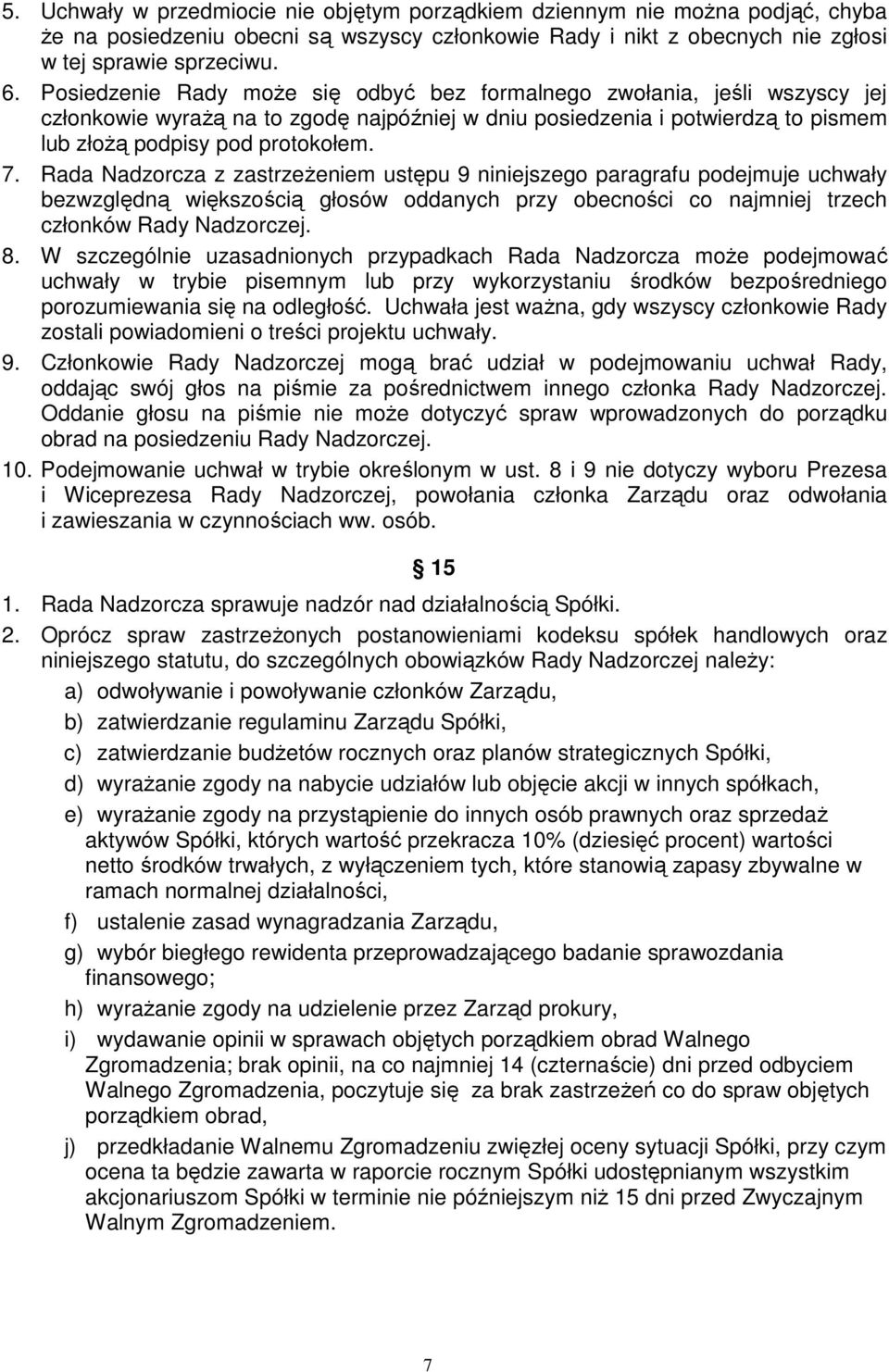 Rada Nadzorcza z zastrzeŝeniem ustępu 9 niniejszego paragrafu podejmuje uchwały bezwzględną większością głosów oddanych przy obecności co najmniej trzech członków Rady Nadzorczej. 8.