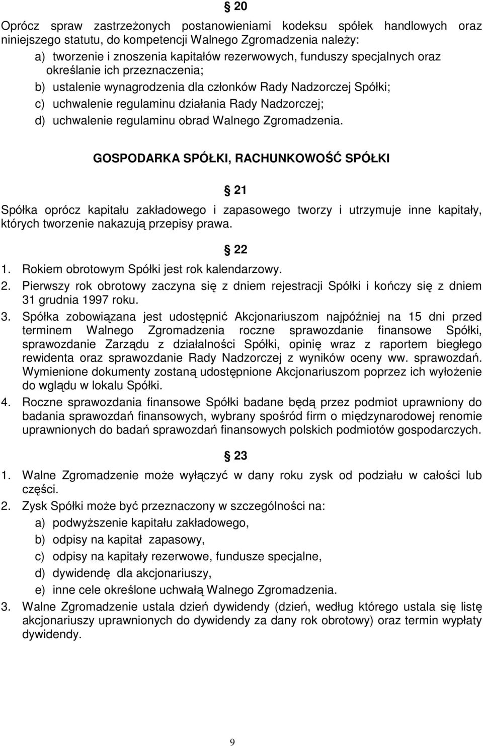 Walnego Zgromadzenia. GOSPODARKA SPÓŁKI, RACHUNKOWOŚĆ SPÓŁKI 21 Spółka oprócz kapitału zakładowego i zapasowego tworzy i utrzymuje inne kapitały, których tworzenie nakazują przepisy prawa. 22 1.