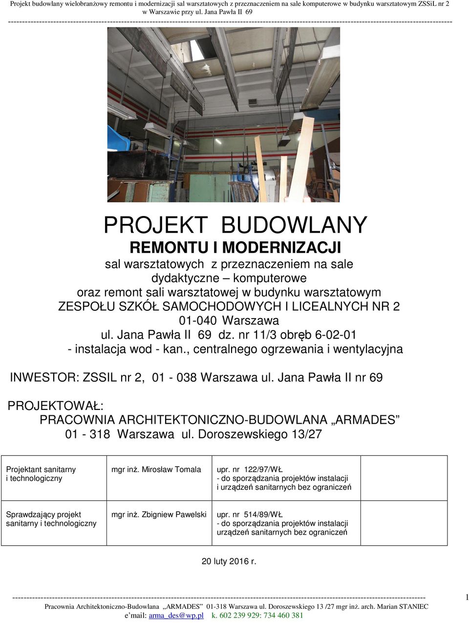 Jana Pawła II nr 69 PROJEKTOWAŁ: PRACOWNIA ARCHITEKTONICZNO-BUDOWLANA ARMADES 01-318 Warszawa ul. Doroszewskiego 13/27 Projektant sanitarny i technologiczny mgr inż. Mirosław Tomala upr.