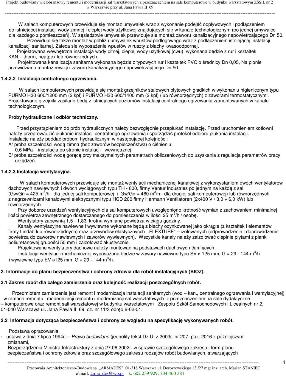 Przewiduje się także montaż w pobliżu umywalek wpustów podłogowego wraz z podłączeniem istniejącej instalacji kanalizacji sanitarnej. Zaleca sie wyposażenie wpustów w ruszty z blachy kwasoodpornej.