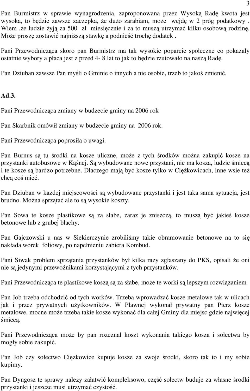 Pani Przewodnicząca skoro pan Burmistrz ma tak wysokie poparcie społeczne co pokazały ostatnie wybory a płaca jest z przed 4-8 lat to jak to będzie rzutowało na naszą Radę.