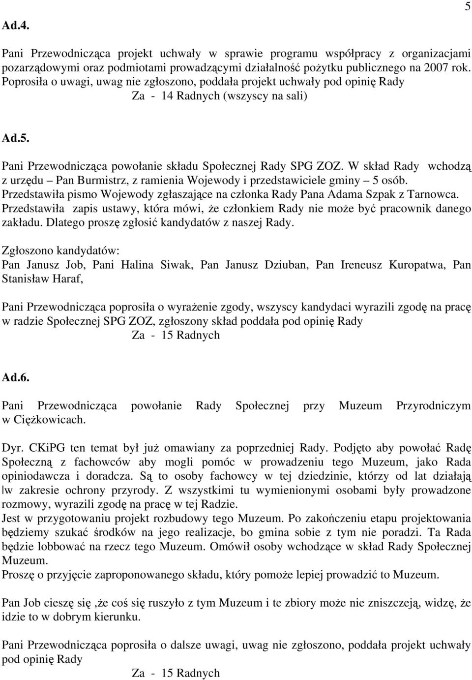 W skład Rady wchodzą z urzędu Pan Burmistrz, z ramienia Wojewody i przedstawiciele gminy 5 osób. Przedstawiła pismo Wojewody zgłaszające na członka Rady Pana Adama Szpak z Tarnowca.