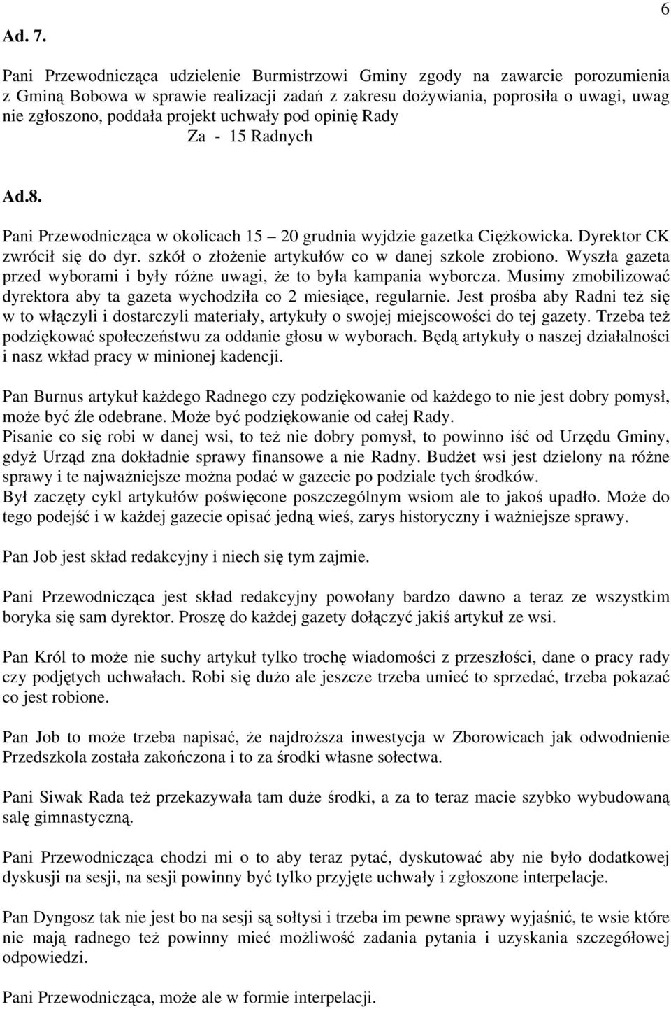 projekt uchwały pod opinię Rady Ad.8. Pani Przewodnicząca w okolicach 15 20 grudnia wyjdzie gazetka Ciężkowicka. Dyrektor CK zwrócił się do dyr. szkół o złożenie artykułów co w danej szkole zrobiono.