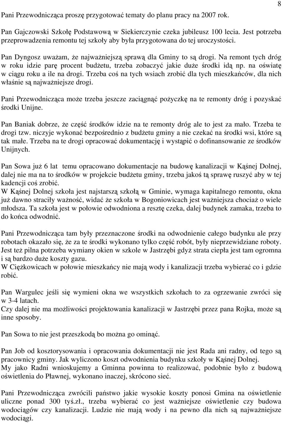 Na remont tych dróg w roku idzie parę procent budżetu, trzeba zobaczyć jakie duże środki idą np. na oświatę w ciągu roku a ile na drogi.