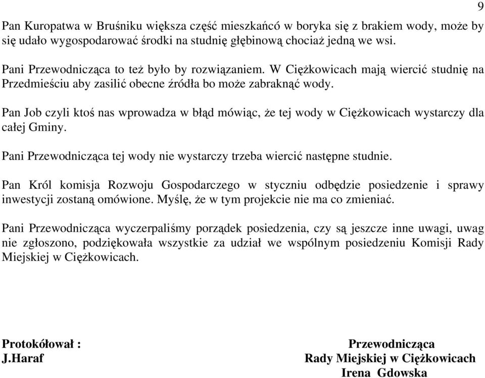 Pan Job czyli ktoś nas wprowadza w błąd mówiąc, że tej wody w Ciężkowicach wystarczy dla całej Gminy. Pani Przewodnicząca tej wody nie wystarczy trzeba wiercić następne studnie.