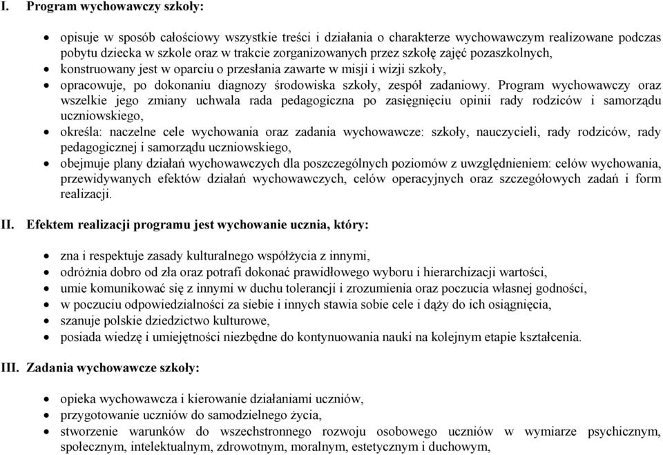 Program wychowawczy oraz wszelkie jego zmiany uchwala rada pedagogiczna po zasięgnięciu opinii rady rodziców i samorządu uczniowskiego, określa: naczelne cele wychowania oraz zadania wychowawcze: